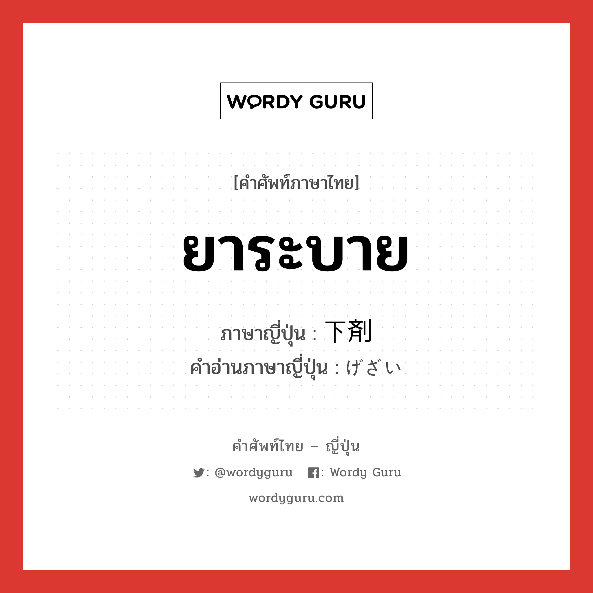 ยาระบาย ภาษาญี่ปุ่นคืออะไร, คำศัพท์ภาษาไทย - ญี่ปุ่น ยาระบาย ภาษาญี่ปุ่น 下剤 คำอ่านภาษาญี่ปุ่น げざい หมวด n หมวด n