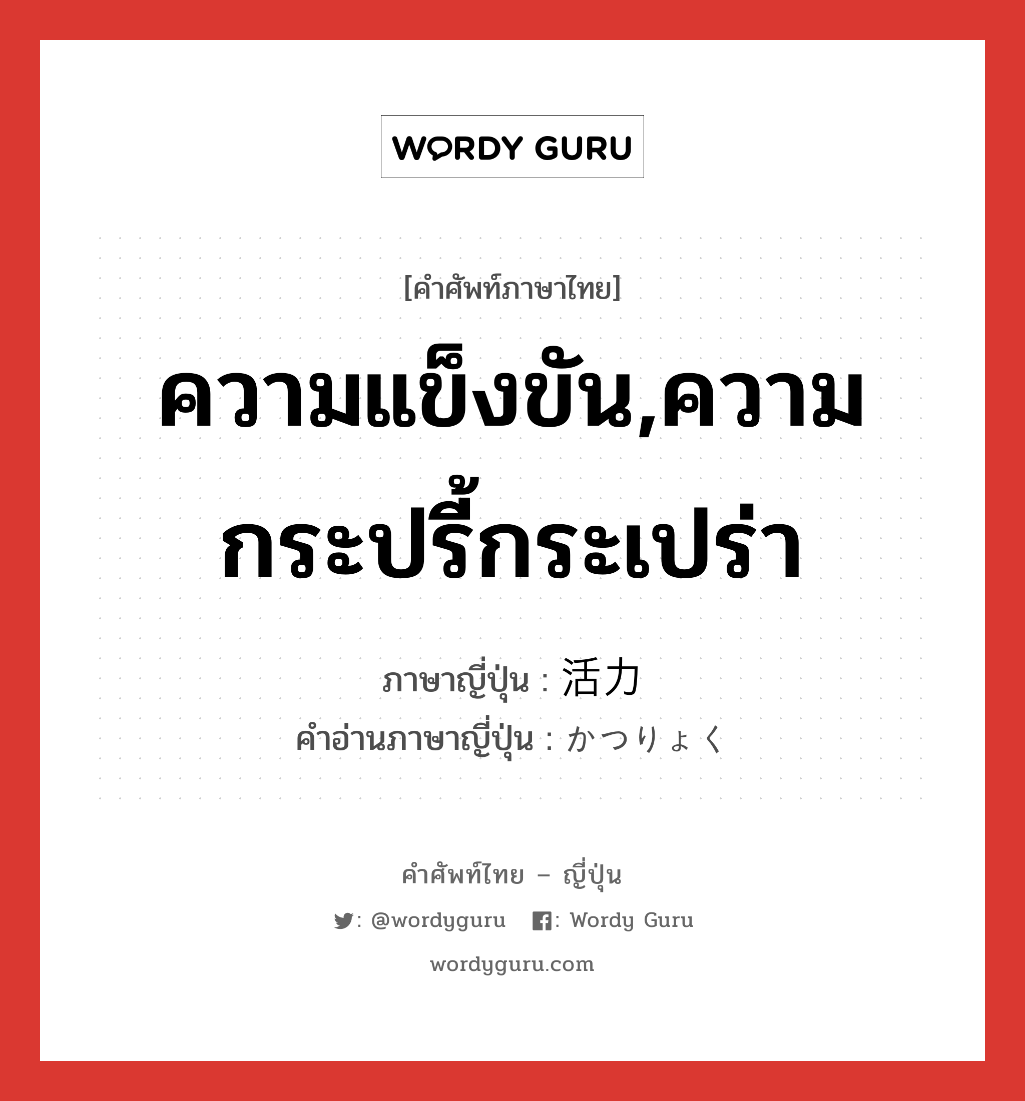 ความแข็งขัน,ความกระปรี้กระเปร่า ภาษาญี่ปุ่นคืออะไร, คำศัพท์ภาษาไทย - ญี่ปุ่น ความแข็งขัน,ความกระปรี้กระเปร่า ภาษาญี่ปุ่น 活力 คำอ่านภาษาญี่ปุ่น かつりょく หมวด n หมวด n