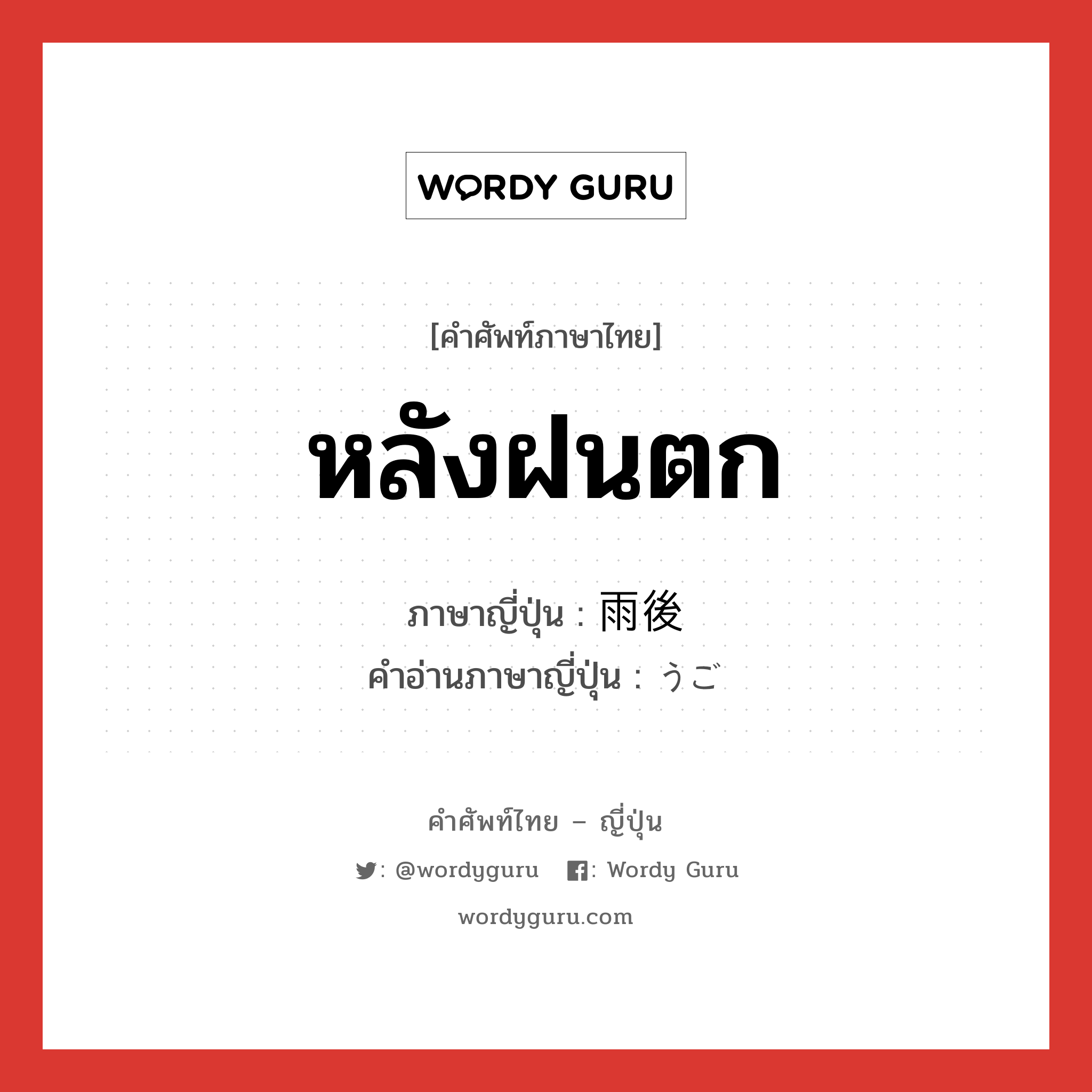 หลังฝนตก ภาษาญี่ปุ่นคืออะไร, คำศัพท์ภาษาไทย - ญี่ปุ่น หลังฝนตก ภาษาญี่ปุ่น 雨後 คำอ่านภาษาญี่ปุ่น うご หมวด n-adv หมวด n-adv