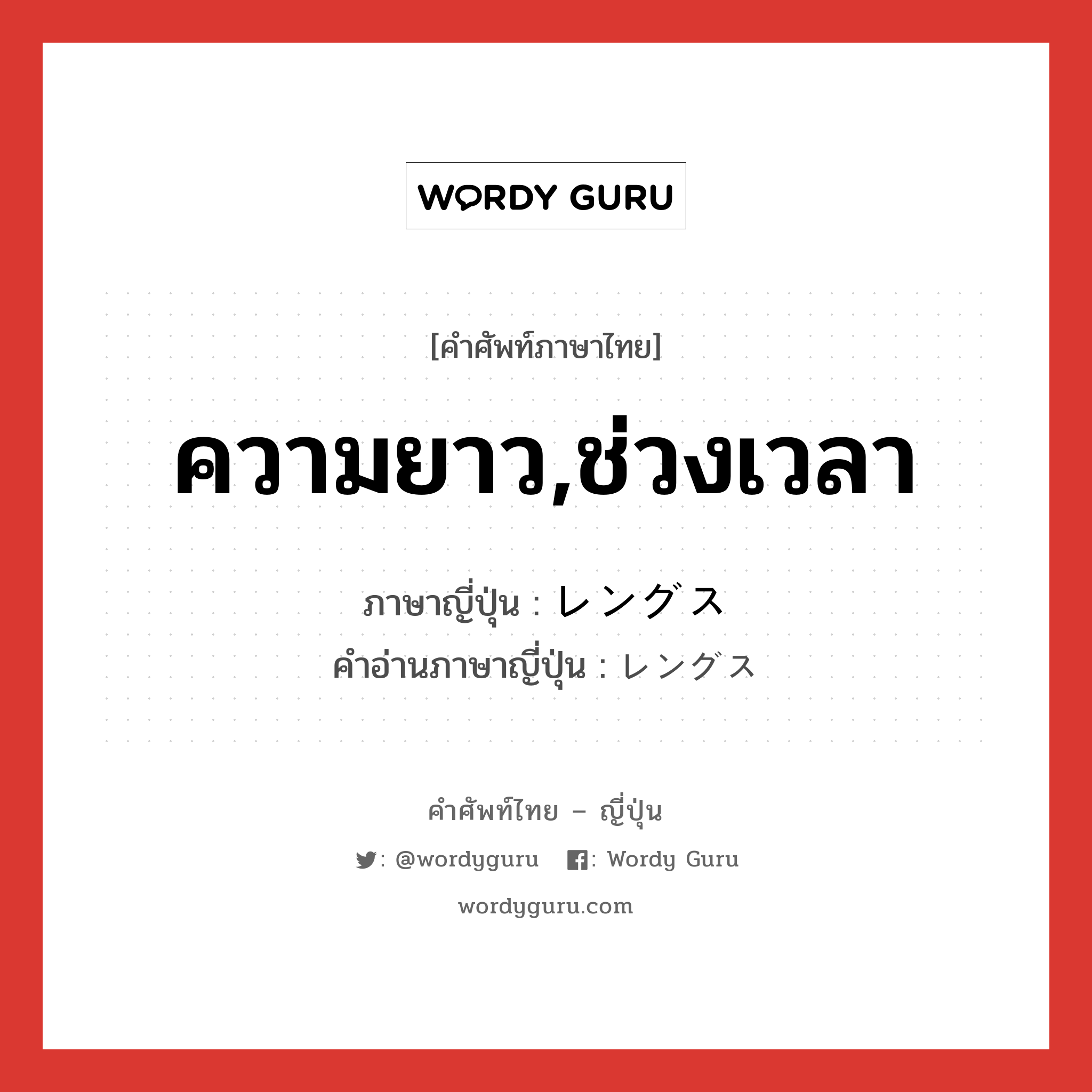 ความยาว,ช่วงเวลา ภาษาญี่ปุ่นคืออะไร, คำศัพท์ภาษาไทย - ญี่ปุ่น ความยาว,ช่วงเวลา ภาษาญี่ปุ่น レングス คำอ่านภาษาญี่ปุ่น レングス หมวด n หมวด n