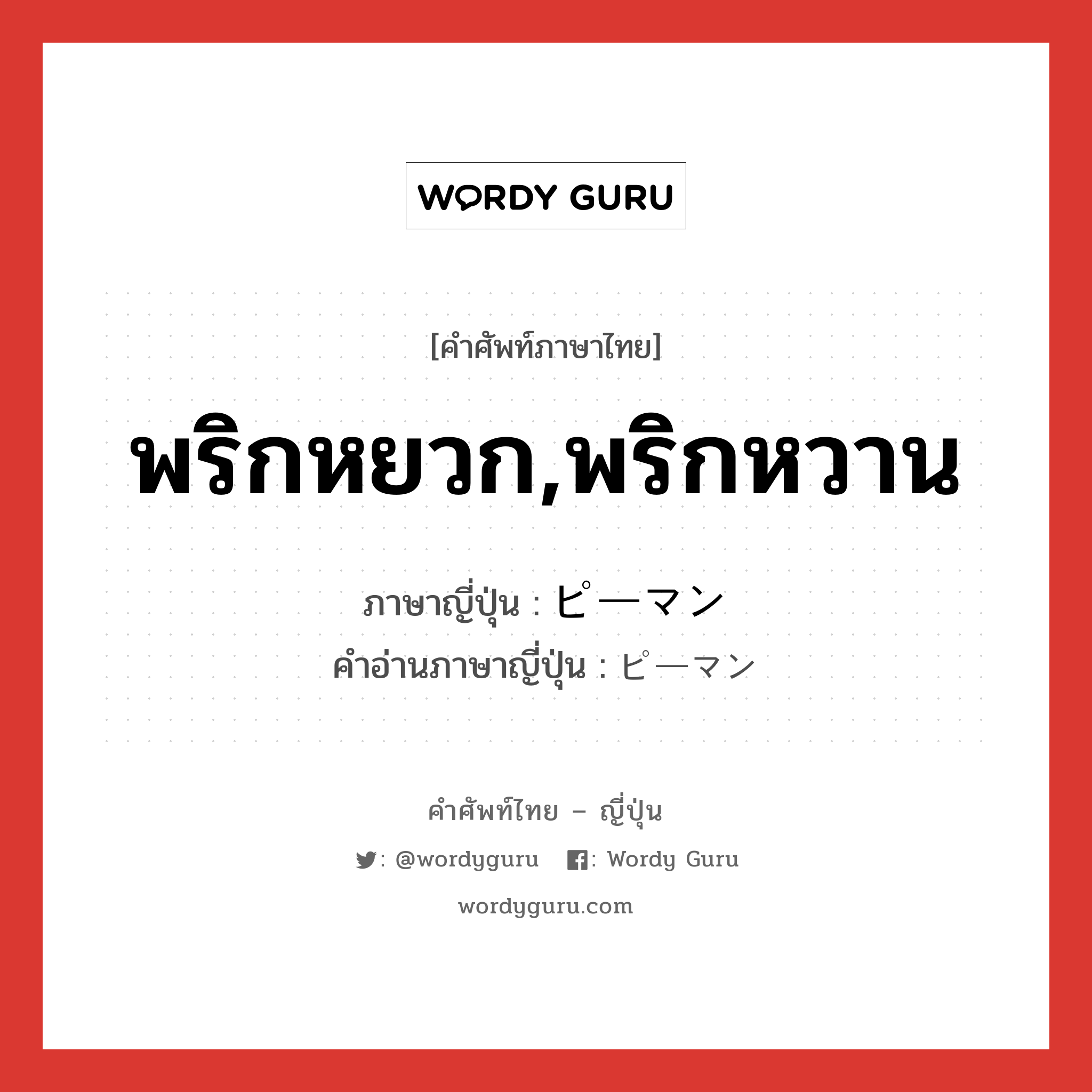 พริกหยวก,พริกหวาน ภาษาญี่ปุ่นคืออะไร, คำศัพท์ภาษาไทย - ญี่ปุ่น พริกหยวก,พริกหวาน ภาษาญี่ปุ่น ピーマン คำอ่านภาษาญี่ปุ่น ピーマン หมวด n หมวด n