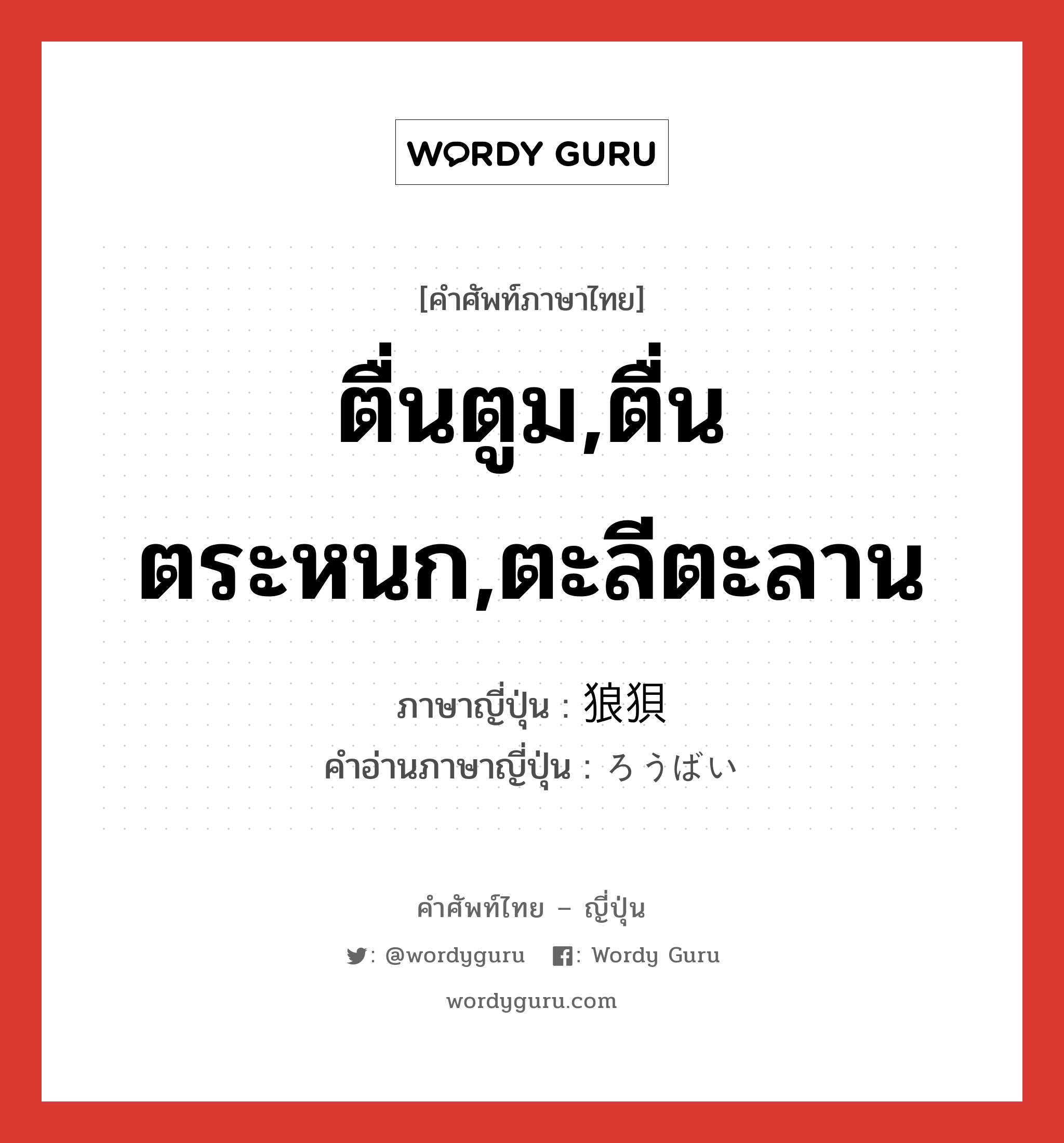 ตื่นตูม,ตื่นตระหนก,ตะลีตะลาน ภาษาญี่ปุ่นคืออะไร, คำศัพท์ภาษาไทย - ญี่ปุ่น ตื่นตูม,ตื่นตระหนก,ตะลีตะลาน ภาษาญี่ปุ่น 狼狽 คำอ่านภาษาญี่ปุ่น ろうばい หมวด n หมวด n