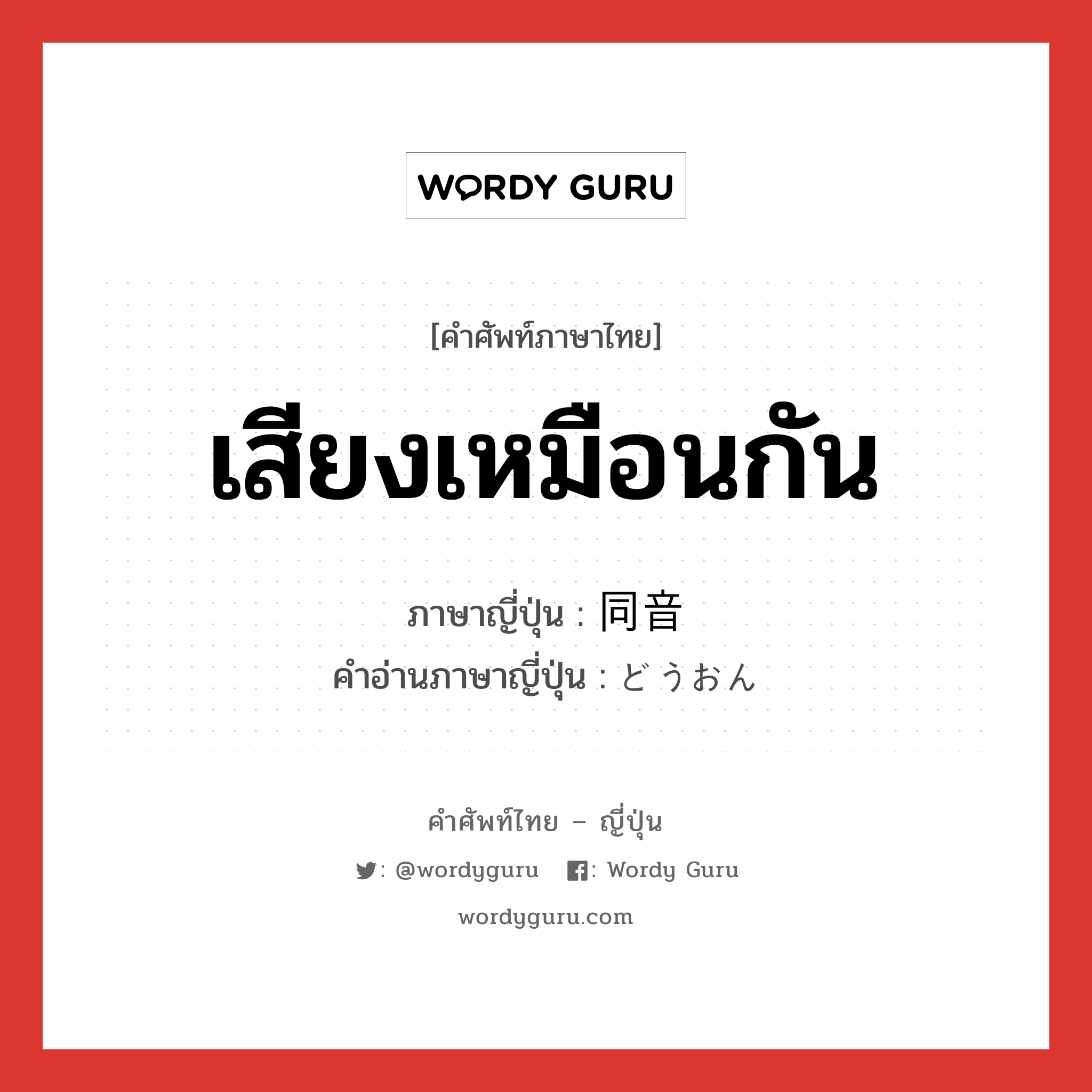 เสียงเหมือนกัน ภาษาญี่ปุ่นคืออะไร, คำศัพท์ภาษาไทย - ญี่ปุ่น เสียงเหมือนกัน ภาษาญี่ปุ่น 同音 คำอ่านภาษาญี่ปุ่น どうおん หมวด n หมวด n