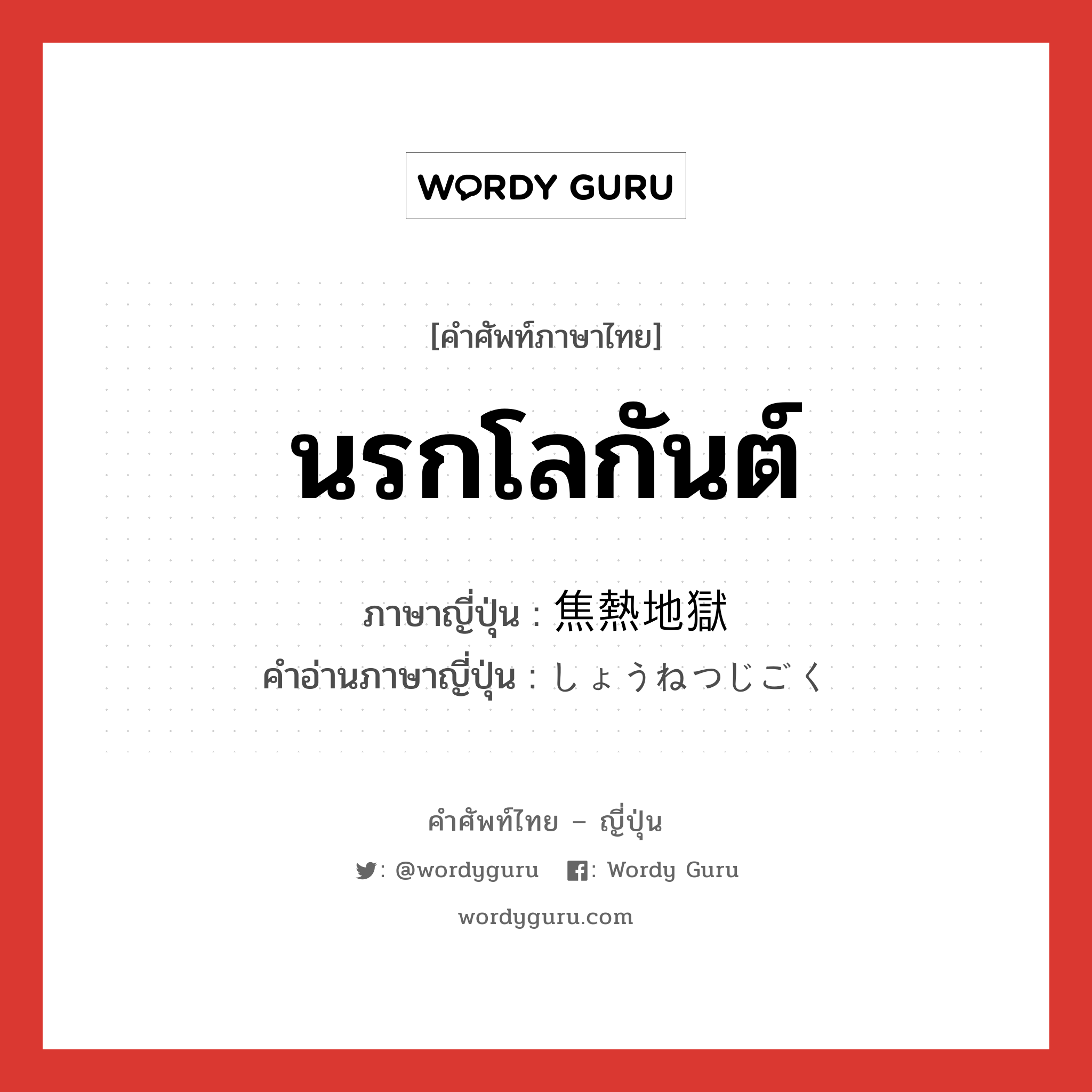 นรกโลกันต์ ภาษาญี่ปุ่นคืออะไร, คำศัพท์ภาษาไทย - ญี่ปุ่น นรกโลกันต์ ภาษาญี่ปุ่น 焦熱地獄 คำอ่านภาษาญี่ปุ่น しょうねつじごく หมวด n หมวด n