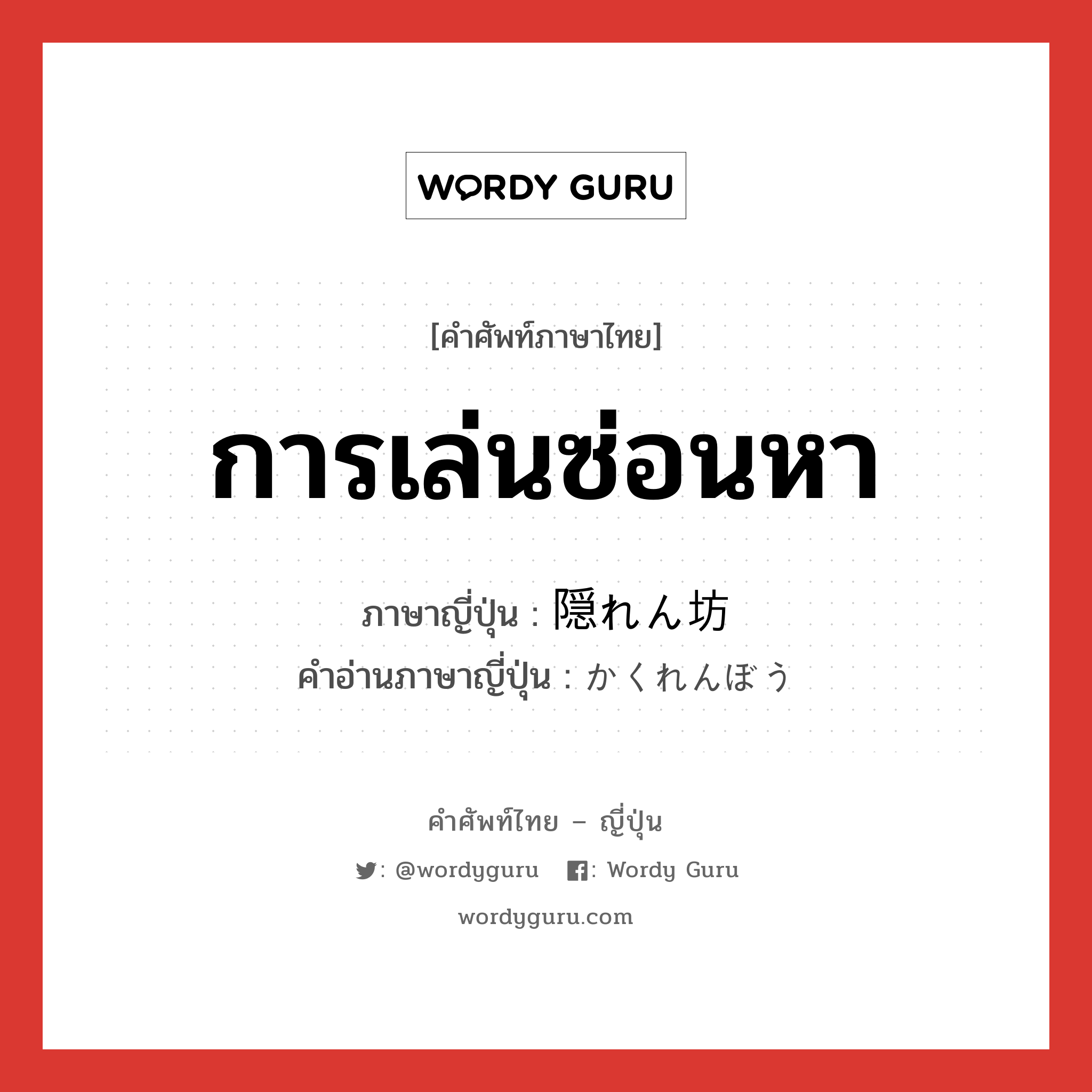 การเล่นซ่อนหา ภาษาญี่ปุ่นคืออะไร, คำศัพท์ภาษาไทย - ญี่ปุ่น การเล่นซ่อนหา ภาษาญี่ปุ่น 隠れん坊 คำอ่านภาษาญี่ปุ่น かくれんぼう หมวด n หมวด n