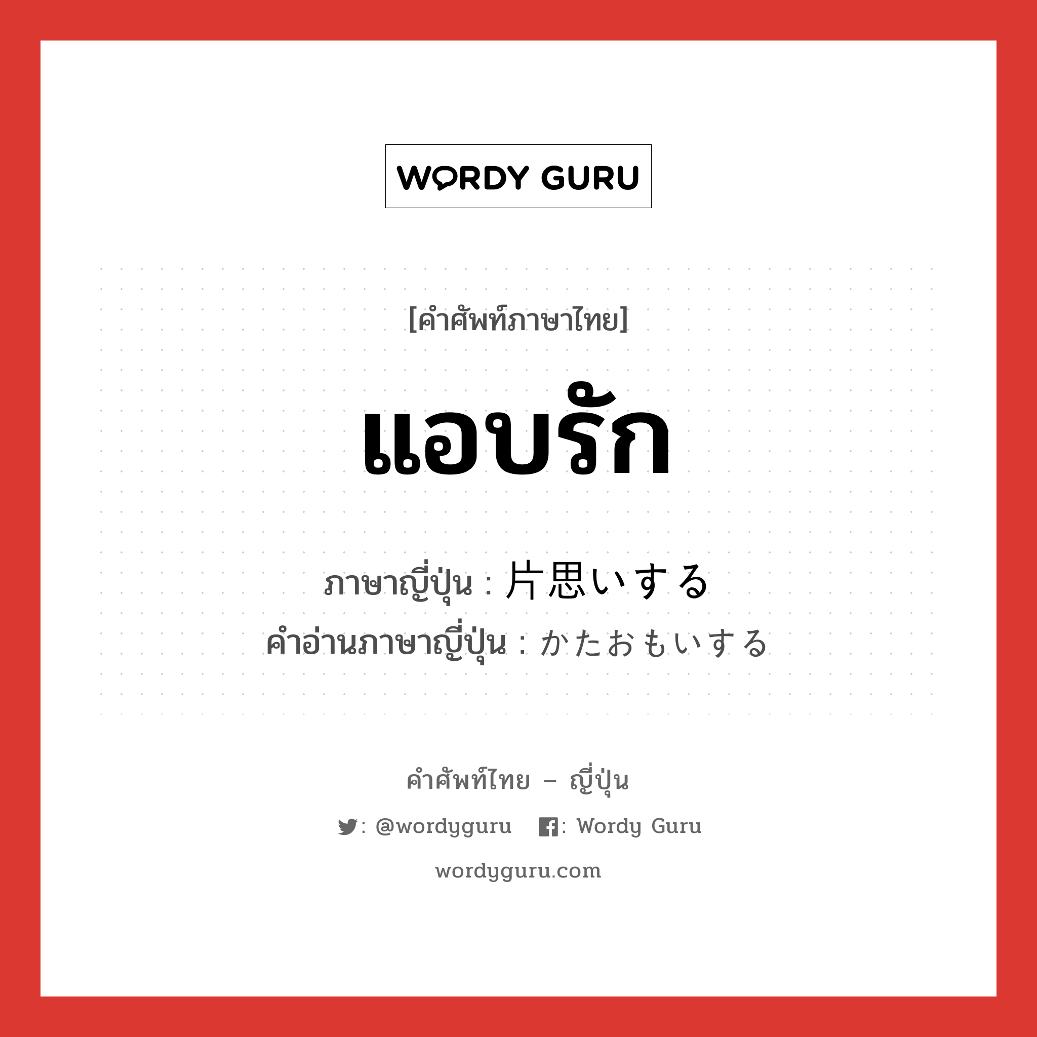 แอบรัก ภาษาญี่ปุ่นคืออะไร, คำศัพท์ภาษาไทย - ญี่ปุ่น แอบรัก ภาษาญี่ปุ่น 片思いする คำอ่านภาษาญี่ปุ่น かたおもいする หมวด v หมวด v