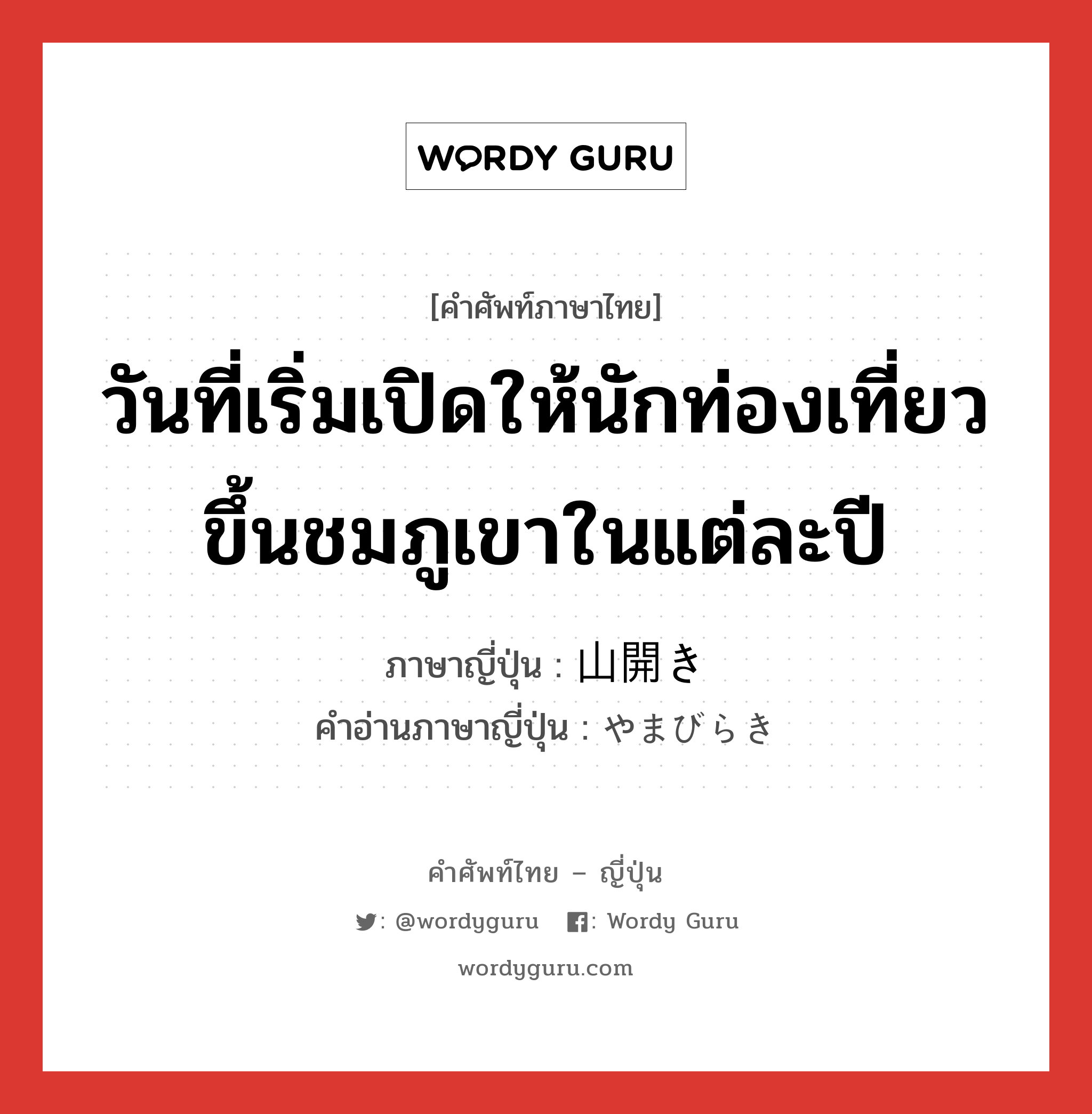 วันที่เริ่มเปิดให้นักท่องเที่ยวขึ้นชมภูเขาในแต่ละปี ภาษาญี่ปุ่นคืออะไร, คำศัพท์ภาษาไทย - ญี่ปุ่น วันที่เริ่มเปิดให้นักท่องเที่ยวขึ้นชมภูเขาในแต่ละปี ภาษาญี่ปุ่น 山開き คำอ่านภาษาญี่ปุ่น やまびらき หมวด n หมวด n