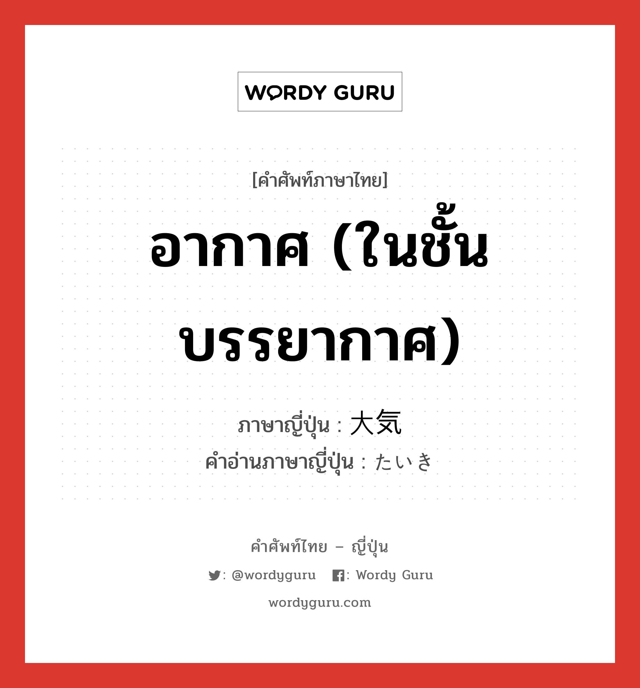 อากาศ (ในชั้นบรรยากาศ) ภาษาญี่ปุ่นคืออะไร, คำศัพท์ภาษาไทย - ญี่ปุ่น อากาศ (ในชั้นบรรยากาศ) ภาษาญี่ปุ่น 大気 คำอ่านภาษาญี่ปุ่น たいき หมวด n หมวด n