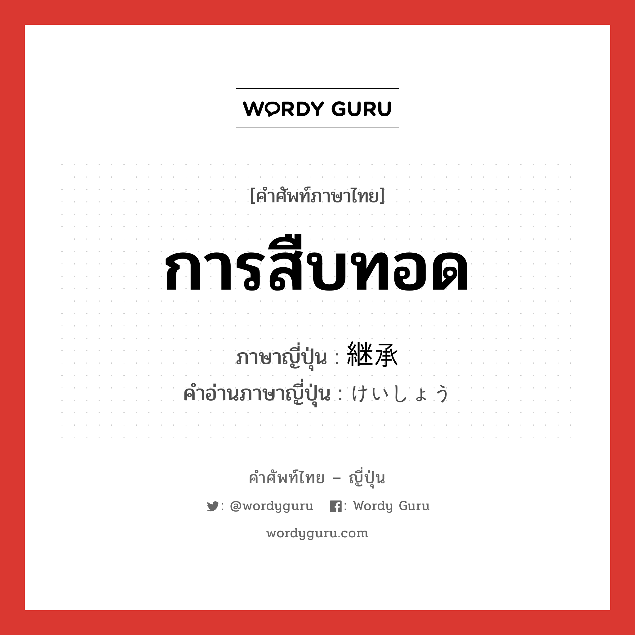 การสืบทอด ภาษาญี่ปุ่นคืออะไร, คำศัพท์ภาษาไทย - ญี่ปุ่น การสืบทอด ภาษาญี่ปุ่น 継承 คำอ่านภาษาญี่ปุ่น けいしょう หมวด n หมวด n