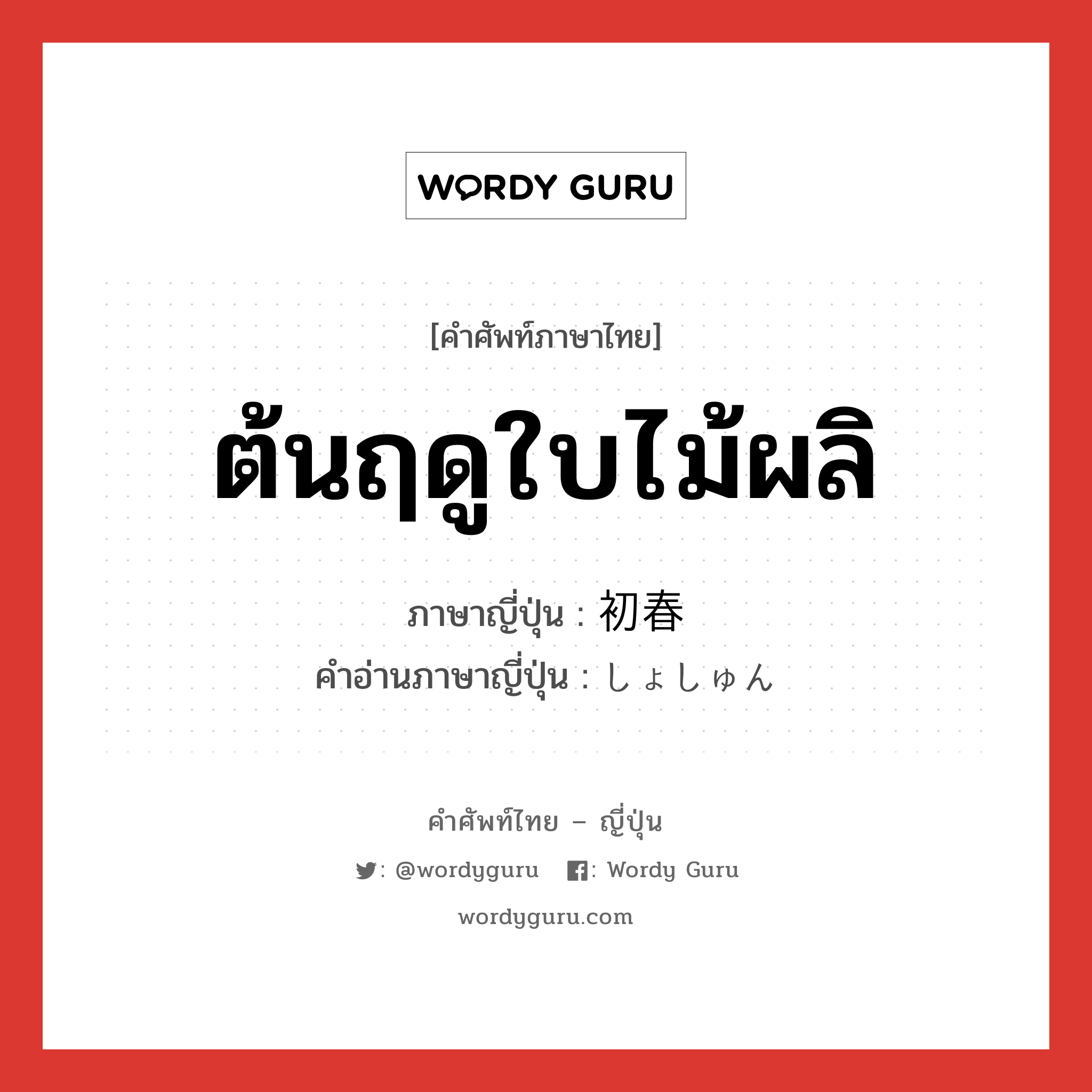 ต้นฤดูใบไม้ผลิ ภาษาญี่ปุ่นคืออะไร, คำศัพท์ภาษาไทย - ญี่ปุ่น ต้นฤดูใบไม้ผลิ ภาษาญี่ปุ่น 初春 คำอ่านภาษาญี่ปุ่น しょしゅん หมวด n หมวด n