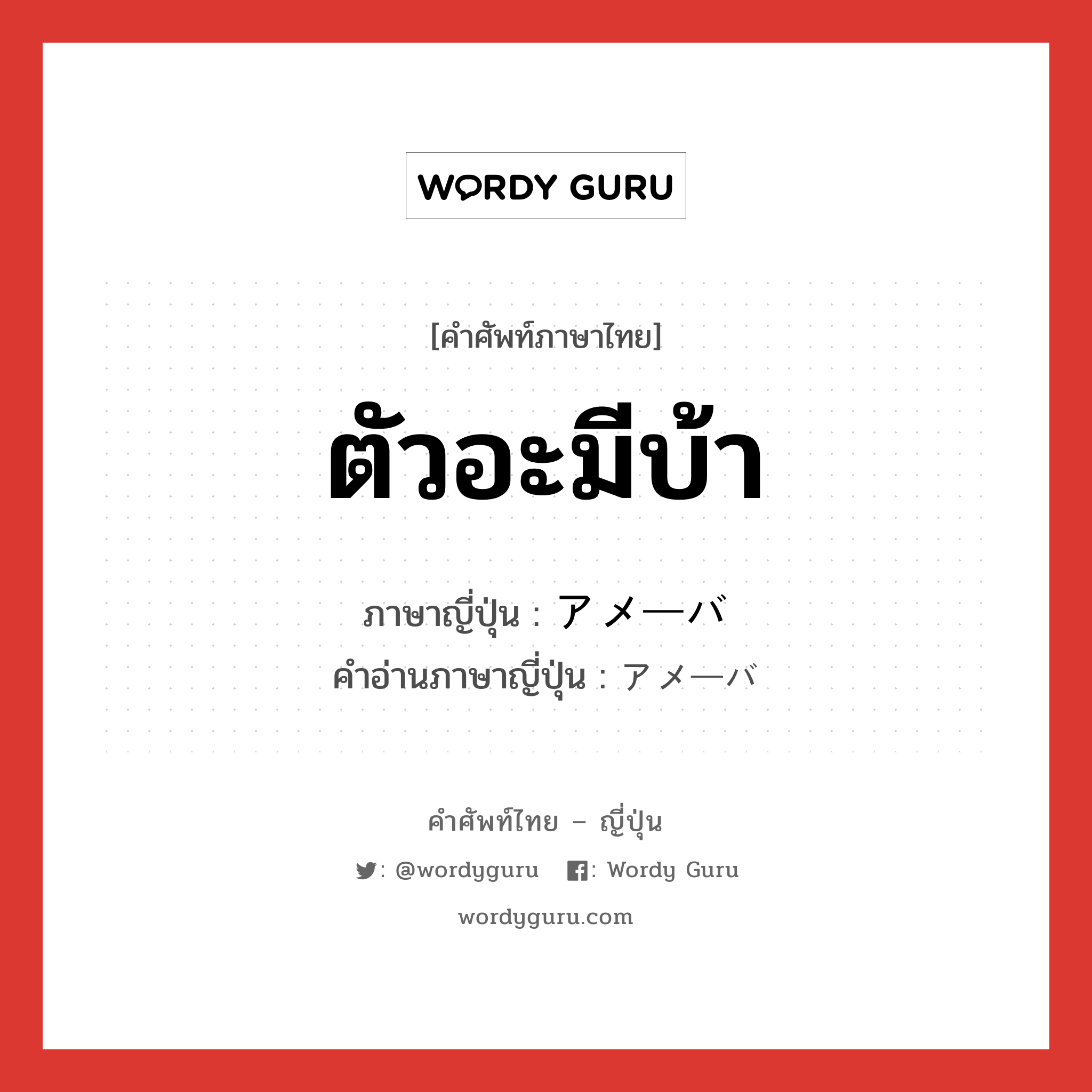 ตัวอะมีบ้า ภาษาญี่ปุ่นคืออะไร, คำศัพท์ภาษาไทย - ญี่ปุ่น ตัวอะมีบ้า ภาษาญี่ปุ่น アメーバ คำอ่านภาษาญี่ปุ่น アメーバ หมวด n หมวด n