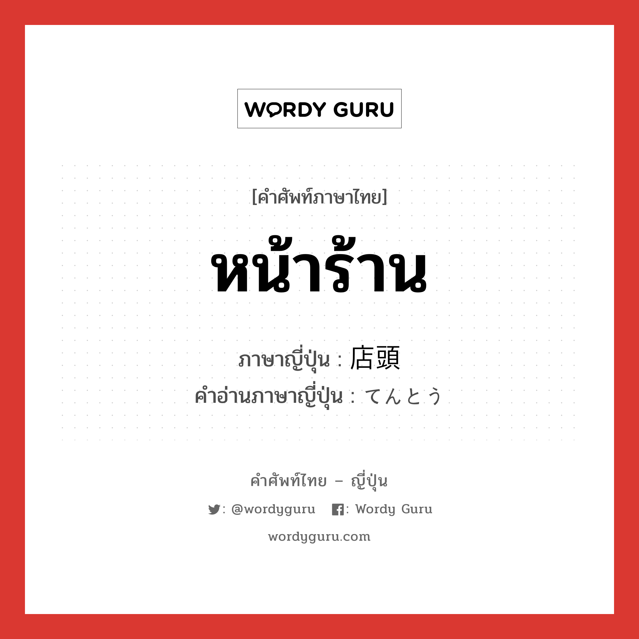 หน้าร้าน ภาษาญี่ปุ่นคืออะไร, คำศัพท์ภาษาไทย - ญี่ปุ่น หน้าร้าน ภาษาญี่ปุ่น 店頭 คำอ่านภาษาญี่ปุ่น てんとう หมวด n หมวด n