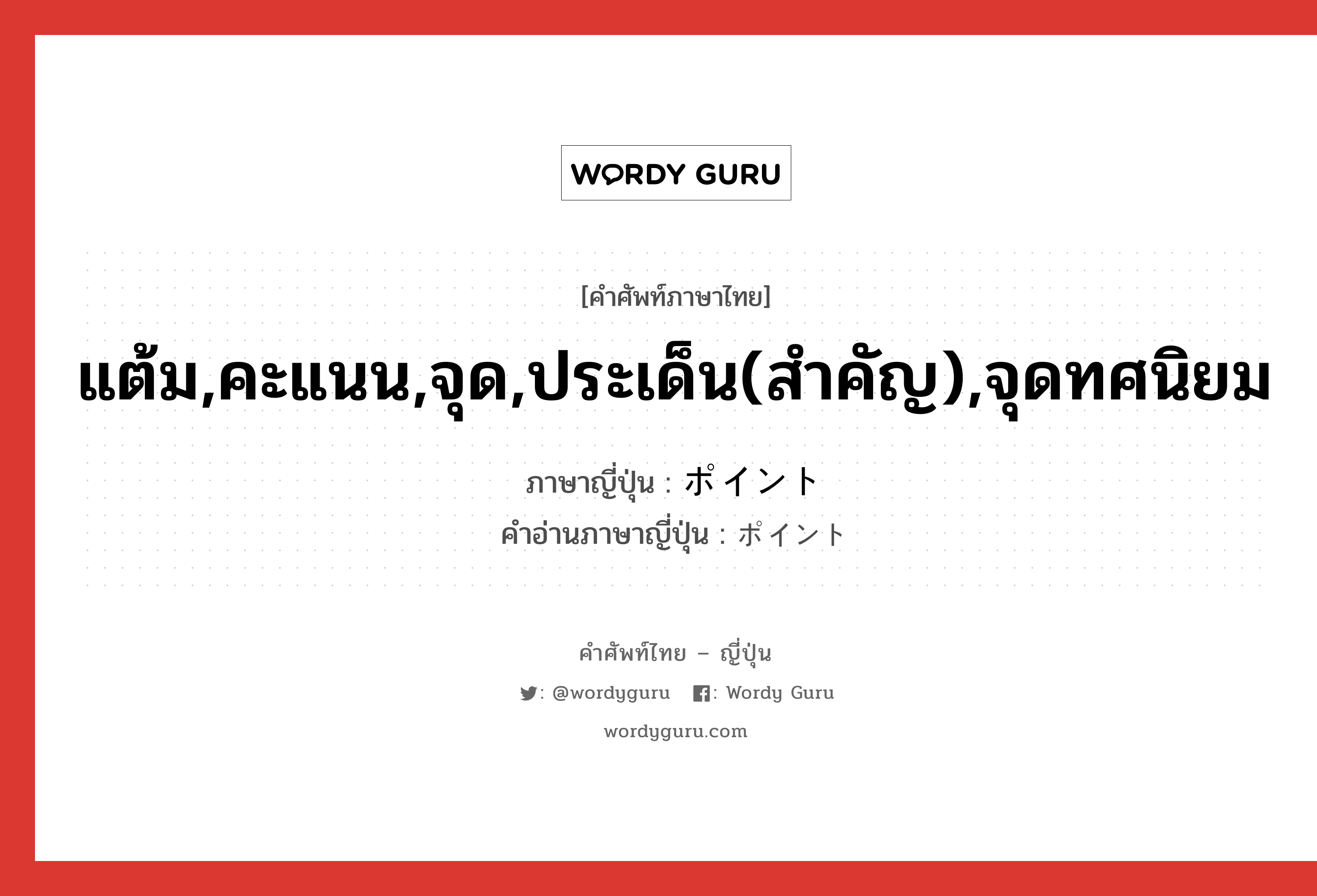 แต้ม,คะแนน,จุด,ประเด็น(สำคัญ),จุดทศนิยม ภาษาญี่ปุ่นคืออะไร, คำศัพท์ภาษาไทย - ญี่ปุ่น แต้ม,คะแนน,จุด,ประเด็น(สำคัญ),จุดทศนิยม ภาษาญี่ปุ่น ポイント คำอ่านภาษาญี่ปุ่น ポイント หมวด n หมวด n