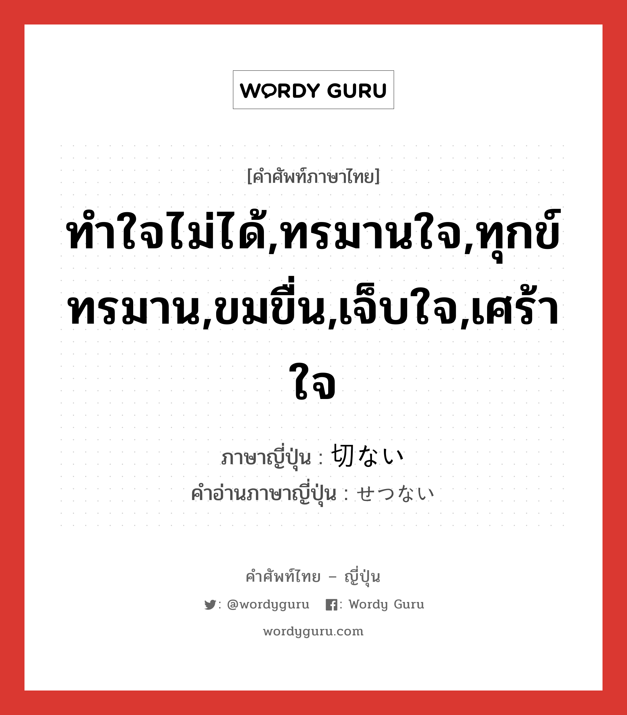 ทำใจไม่ได้,ทรมานใจ,ทุกข์ทรมาน,ขมขื่น,เจ็บใจ,เศร้าใจ ภาษาญี่ปุ่นคืออะไร, คำศัพท์ภาษาไทย - ญี่ปุ่น ทำใจไม่ได้,ทรมานใจ,ทุกข์ทรมาน,ขมขื่น,เจ็บใจ,เศร้าใจ ภาษาญี่ปุ่น 切ない คำอ่านภาษาญี่ปุ่น せつない หมวด adj-i หมวด adj-i