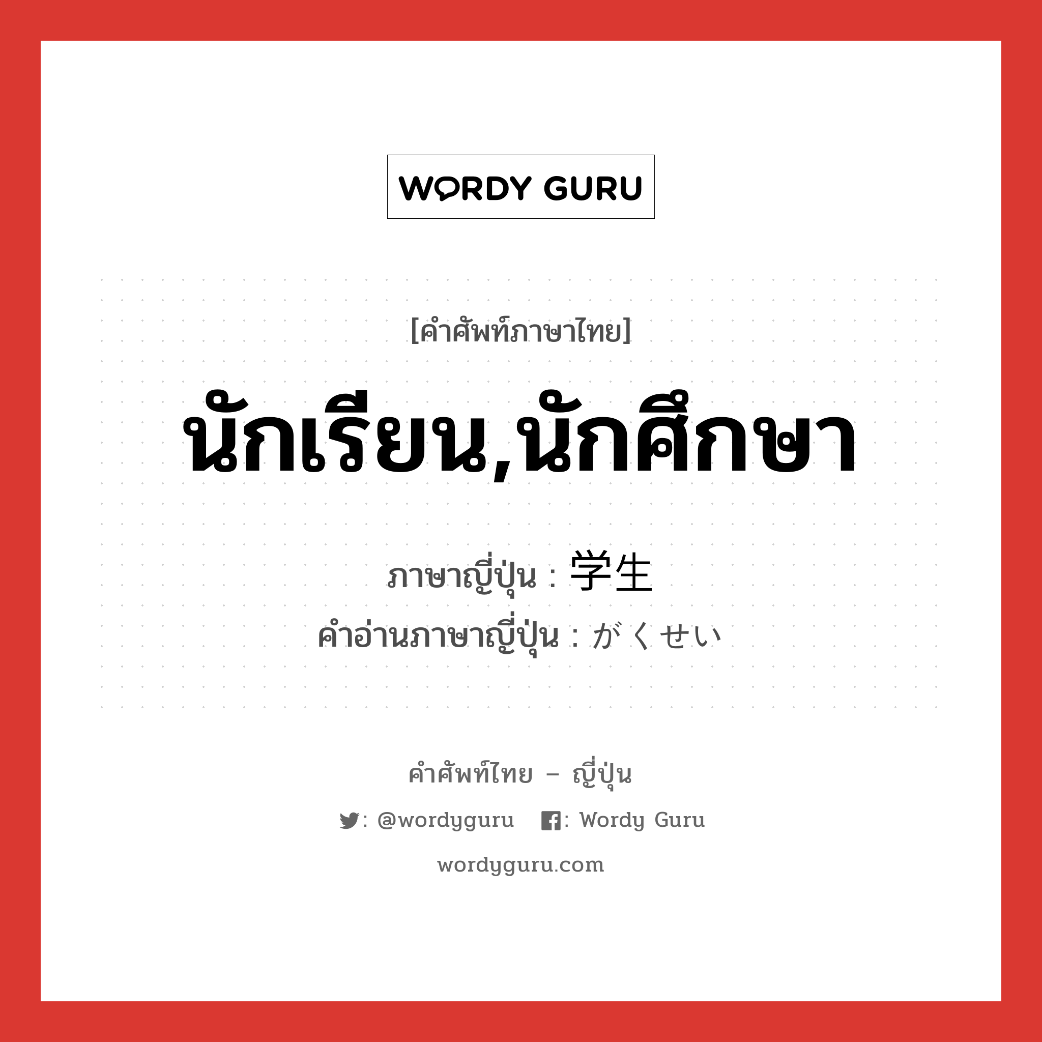 นักเรียน,นักศึกษา ภาษาญี่ปุ่นคืออะไร, คำศัพท์ภาษาไทย - ญี่ปุ่น นักเรียน,นักศึกษา ภาษาญี่ปุ่น 学生 คำอ่านภาษาญี่ปุ่น がくせい หมวด n หมวด n