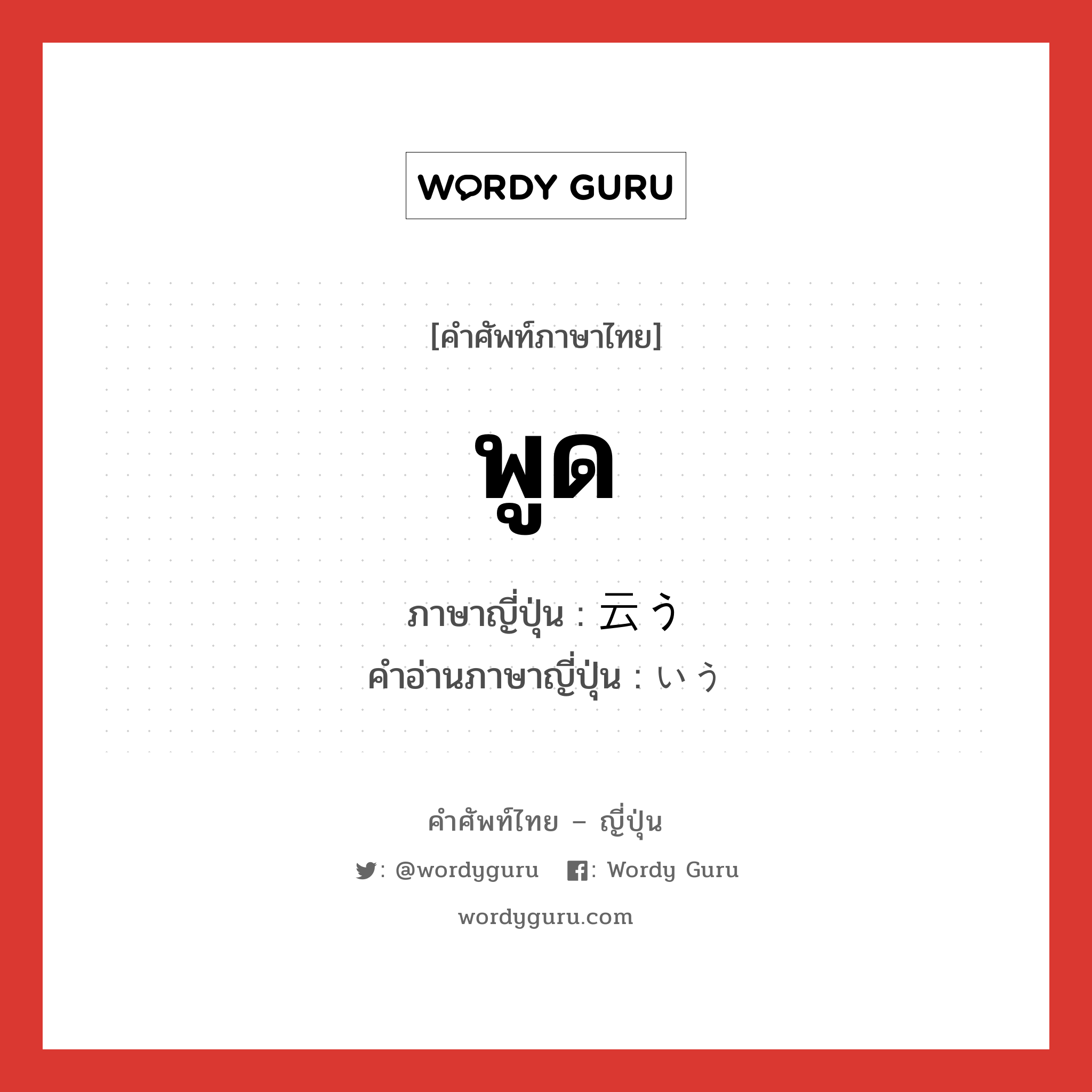 พูด ภาษาญี่ปุ่นคืออะไร, คำศัพท์ภาษาไทย - ญี่ปุ่น พูด ภาษาญี่ปุ่น 云う คำอ่านภาษาญี่ปุ่น いう หมวด v5u หมวด v5u