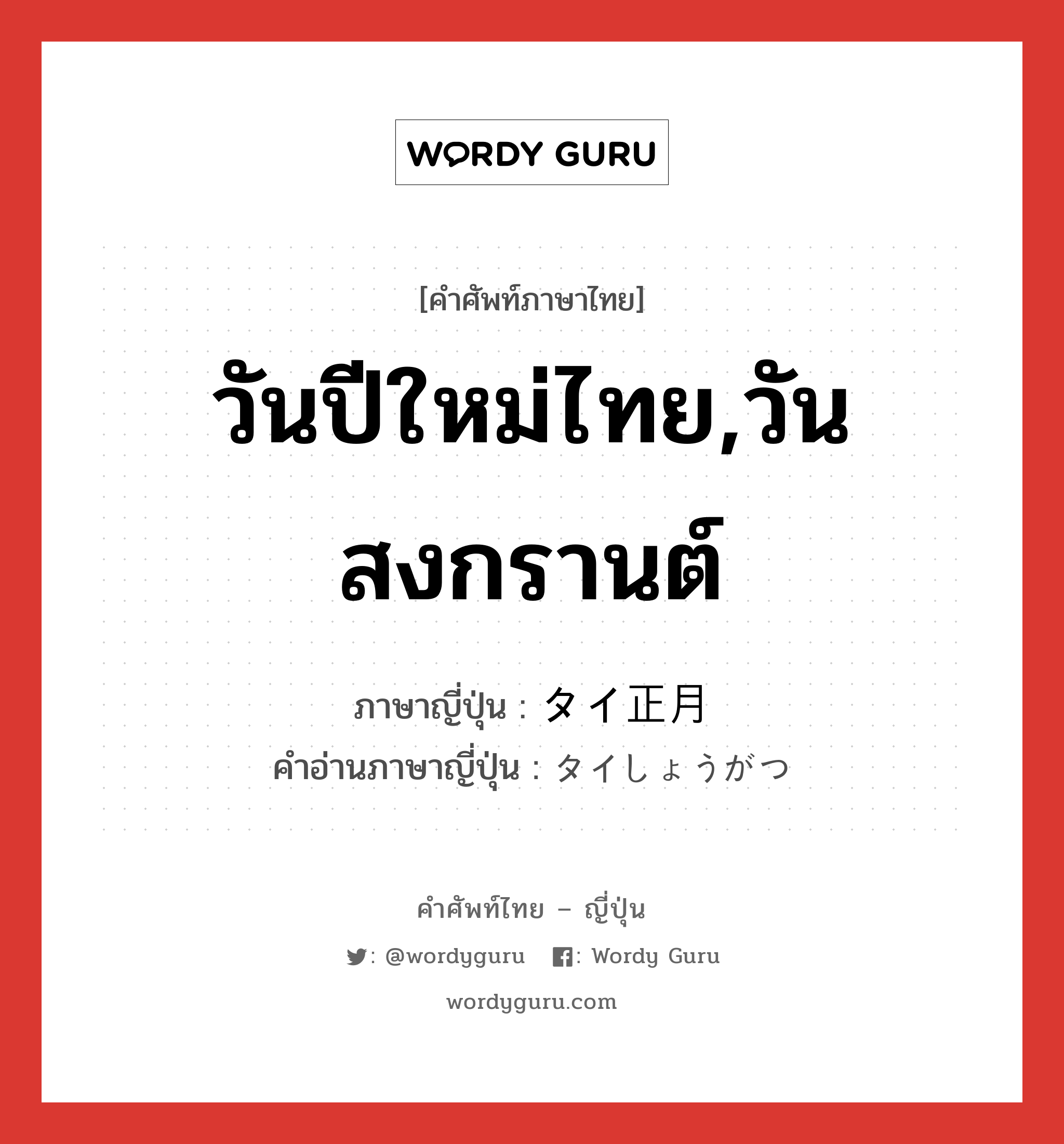 วันปีใหม่ไทย,วันสงกรานต์ ภาษาญี่ปุ่นคืออะไร, คำศัพท์ภาษาไทย - ญี่ปุ่น วันปีใหม่ไทย,วันสงกรานต์ ภาษาญี่ปุ่น タイ正月 คำอ่านภาษาญี่ปุ่น タイしょうがつ หมวด n หมวด n