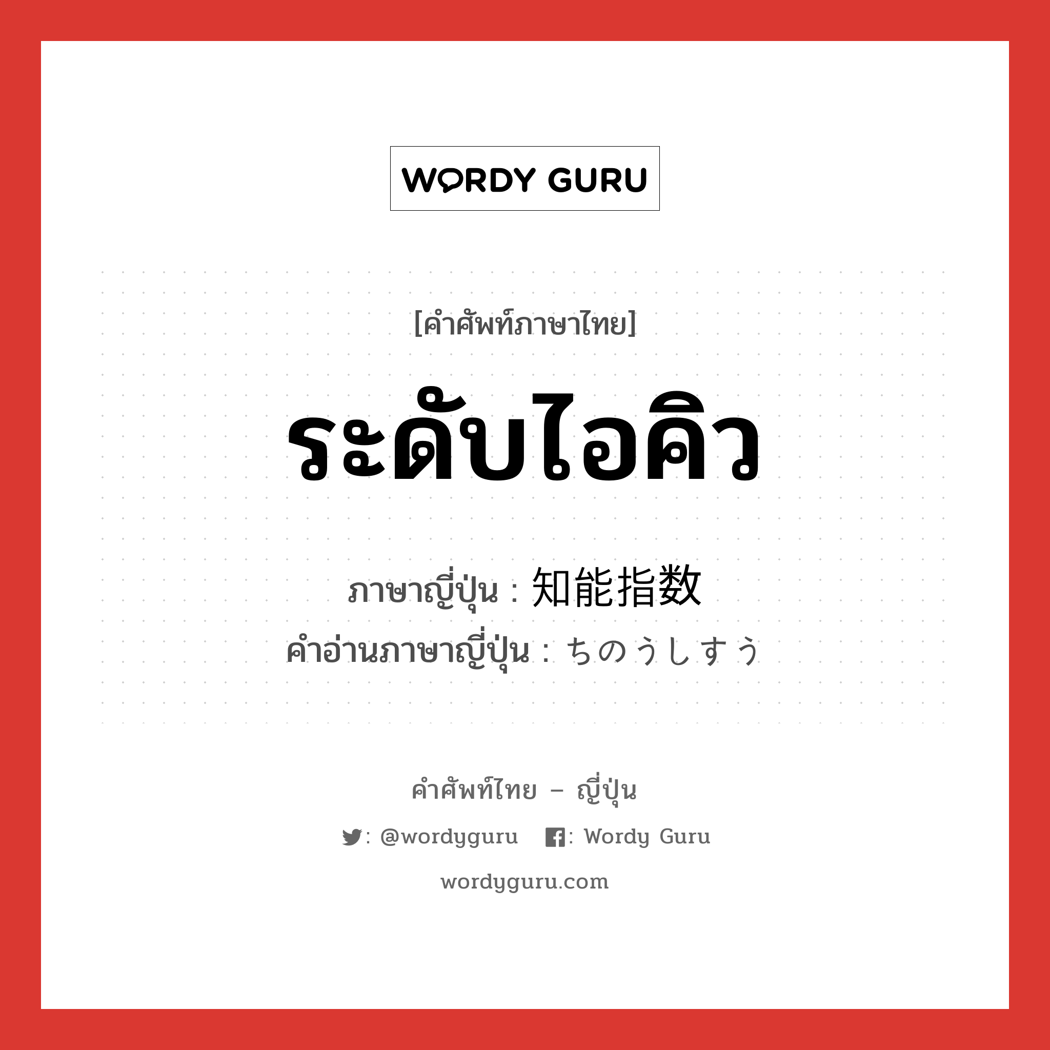 ระดับไอคิว ภาษาญี่ปุ่นคืออะไร, คำศัพท์ภาษาไทย - ญี่ปุ่น ระดับไอคิว ภาษาญี่ปุ่น 知能指数 คำอ่านภาษาญี่ปุ่น ちのうしすう หมวด n หมวด n