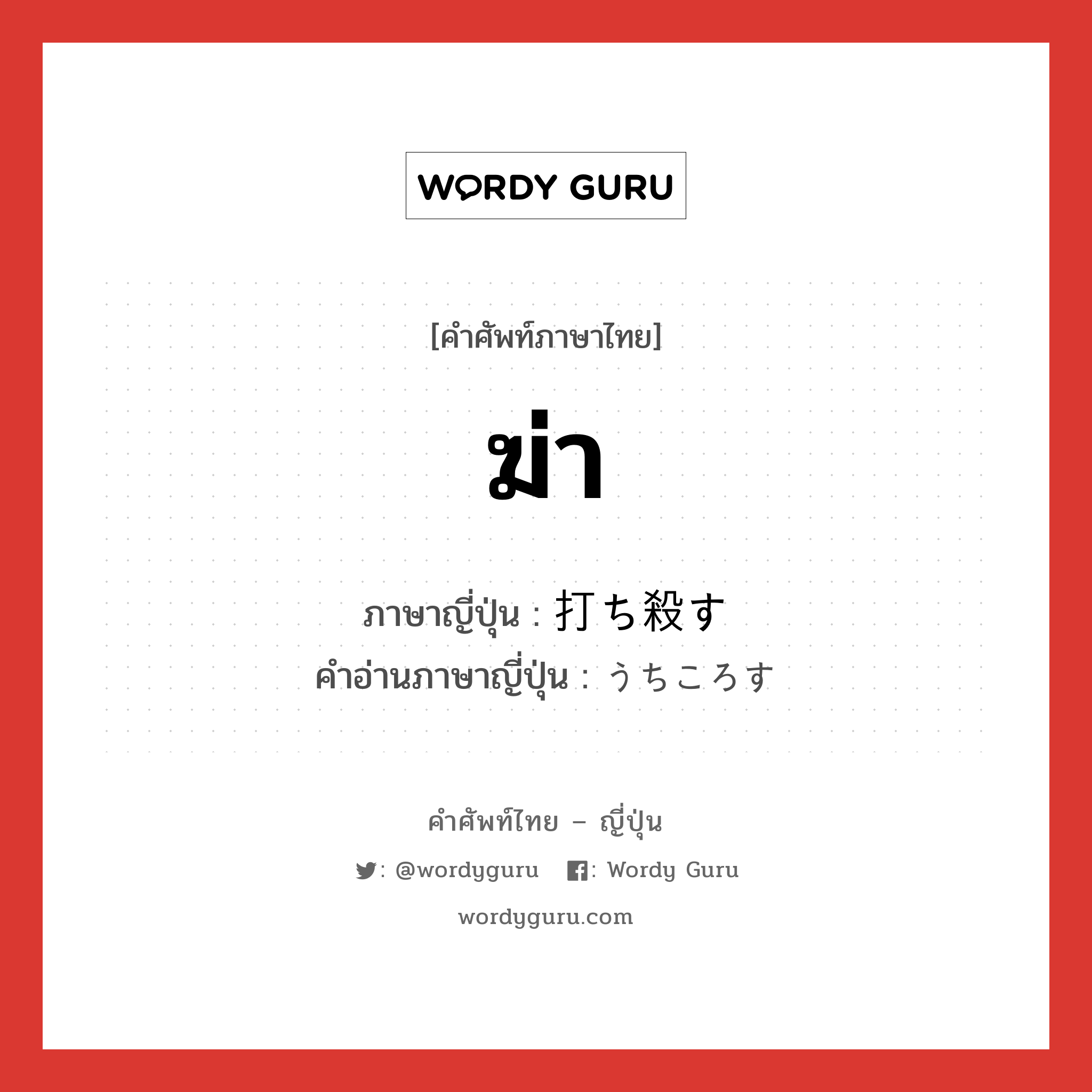 ฆ่า ภาษาญี่ปุ่นคืออะไร, คำศัพท์ภาษาไทย - ญี่ปุ่น ฆ่า ภาษาญี่ปุ่น 打ち殺す คำอ่านภาษาญี่ปุ่น うちころす หมวด v5s หมวด v5s