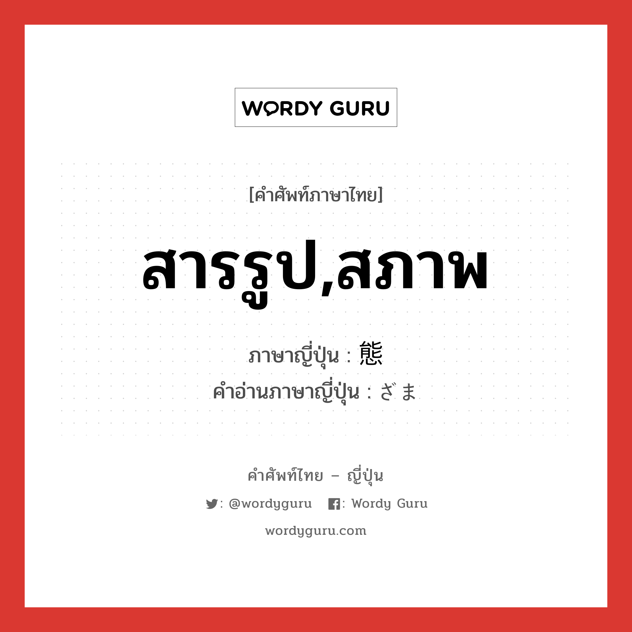 สารรูป,สภาพ ภาษาญี่ปุ่นคืออะไร, คำศัพท์ภาษาไทย - ญี่ปุ่น สารรูป,สภาพ ภาษาญี่ปุ่น 態 คำอ่านภาษาญี่ปุ่น ざま หมวด n หมวด n