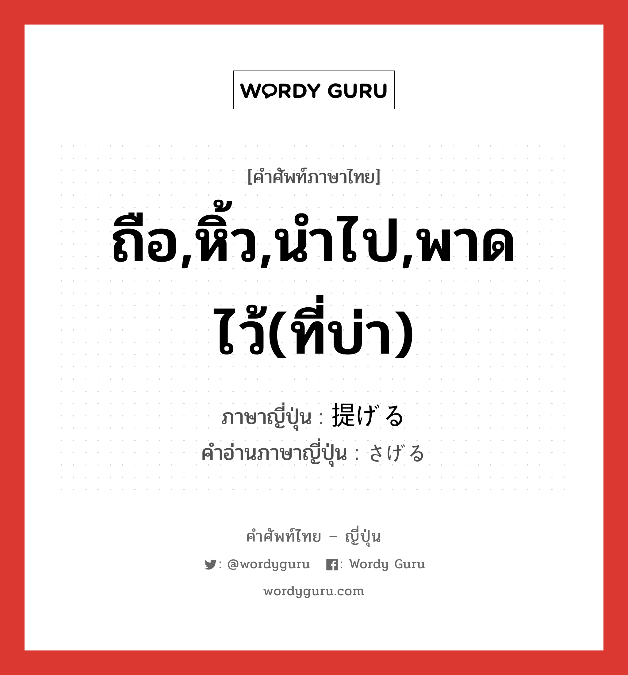 ถือ,หิ้ว,นำไป,พาดไว้(ที่บ่า) ภาษาญี่ปุ่นคืออะไร, คำศัพท์ภาษาไทย - ญี่ปุ่น ถือ,หิ้ว,นำไป,พาดไว้(ที่บ่า) ภาษาญี่ปุ่น 提げる คำอ่านภาษาญี่ปุ่น さげる หมวด v1 หมวด v1