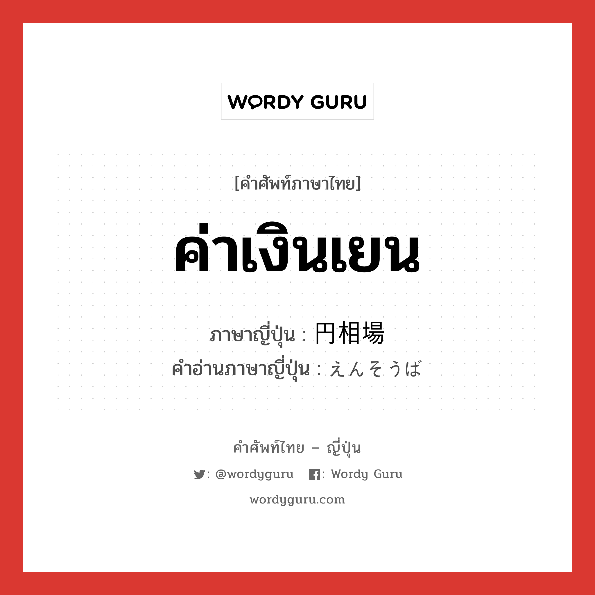 ค่าเงินเยน ภาษาญี่ปุ่นคืออะไร, คำศัพท์ภาษาไทย - ญี่ปุ่น ค่าเงินเยน ภาษาญี่ปุ่น 円相場 คำอ่านภาษาญี่ปุ่น えんそうば หมวด n หมวด n