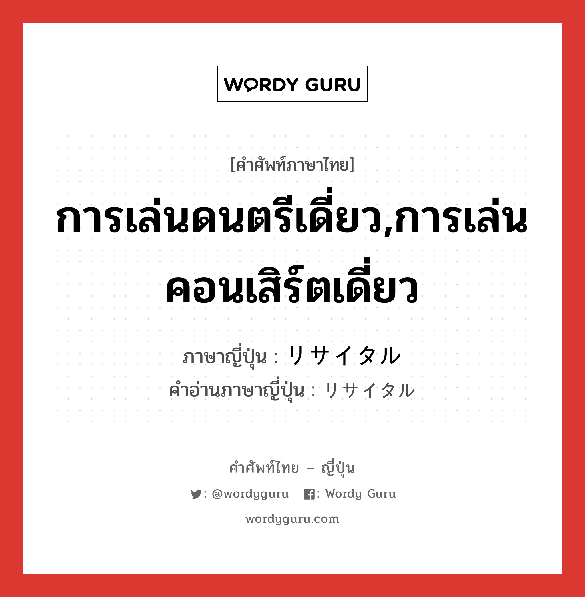 การเล่นดนตรีเดี่ยว,การเล่นคอนเสิร์ตเดี่ยว ภาษาญี่ปุ่นคืออะไร, คำศัพท์ภาษาไทย - ญี่ปุ่น การเล่นดนตรีเดี่ยว,การเล่นคอนเสิร์ตเดี่ยว ภาษาญี่ปุ่น リサイタル คำอ่านภาษาญี่ปุ่น リサイタル หมวด n หมวด n