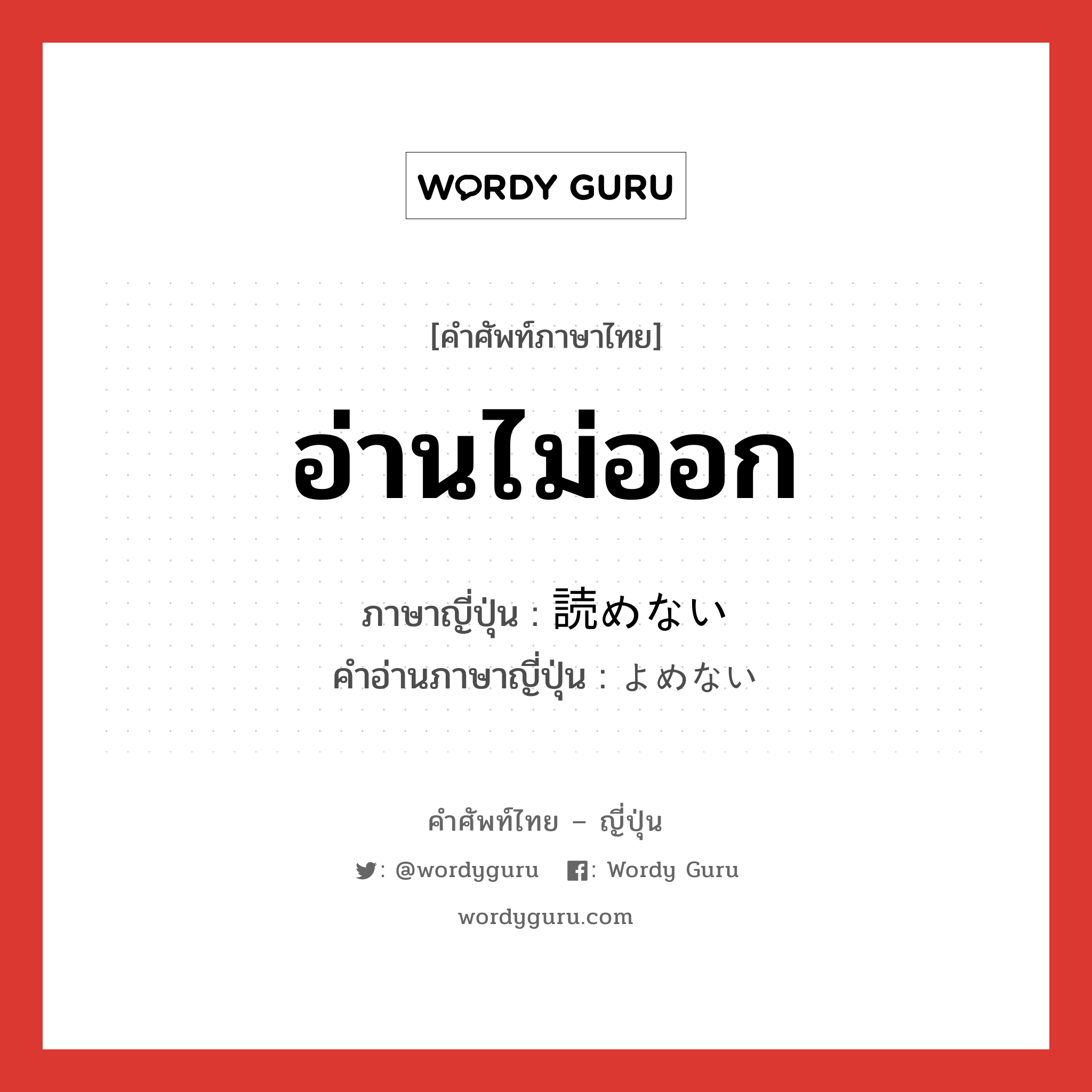 อ่านไม่ออก ภาษาญี่ปุ่นคืออะไร, คำศัพท์ภาษาไทย - ญี่ปุ่น อ่านไม่ออก ภาษาญี่ปุ่น 読めない คำอ่านภาษาญี่ปุ่น よめない หมวด n หมวด n