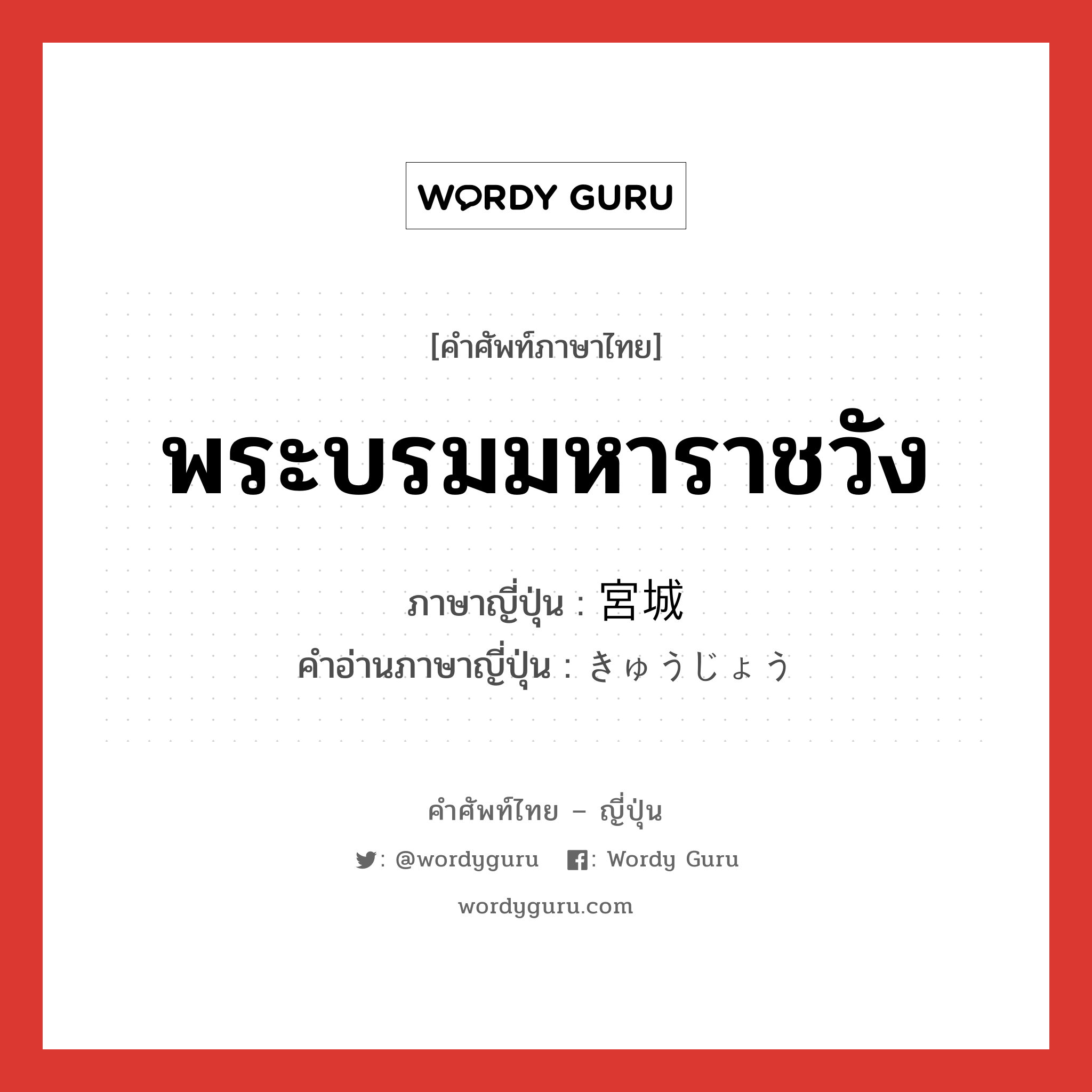 พระบรมมหาราชวัง ภาษาญี่ปุ่นคืออะไร, คำศัพท์ภาษาไทย - ญี่ปุ่น พระบรมมหาราชวัง ภาษาญี่ปุ่น 宮城 คำอ่านภาษาญี่ปุ่น きゅうじょう หมวด n หมวด n