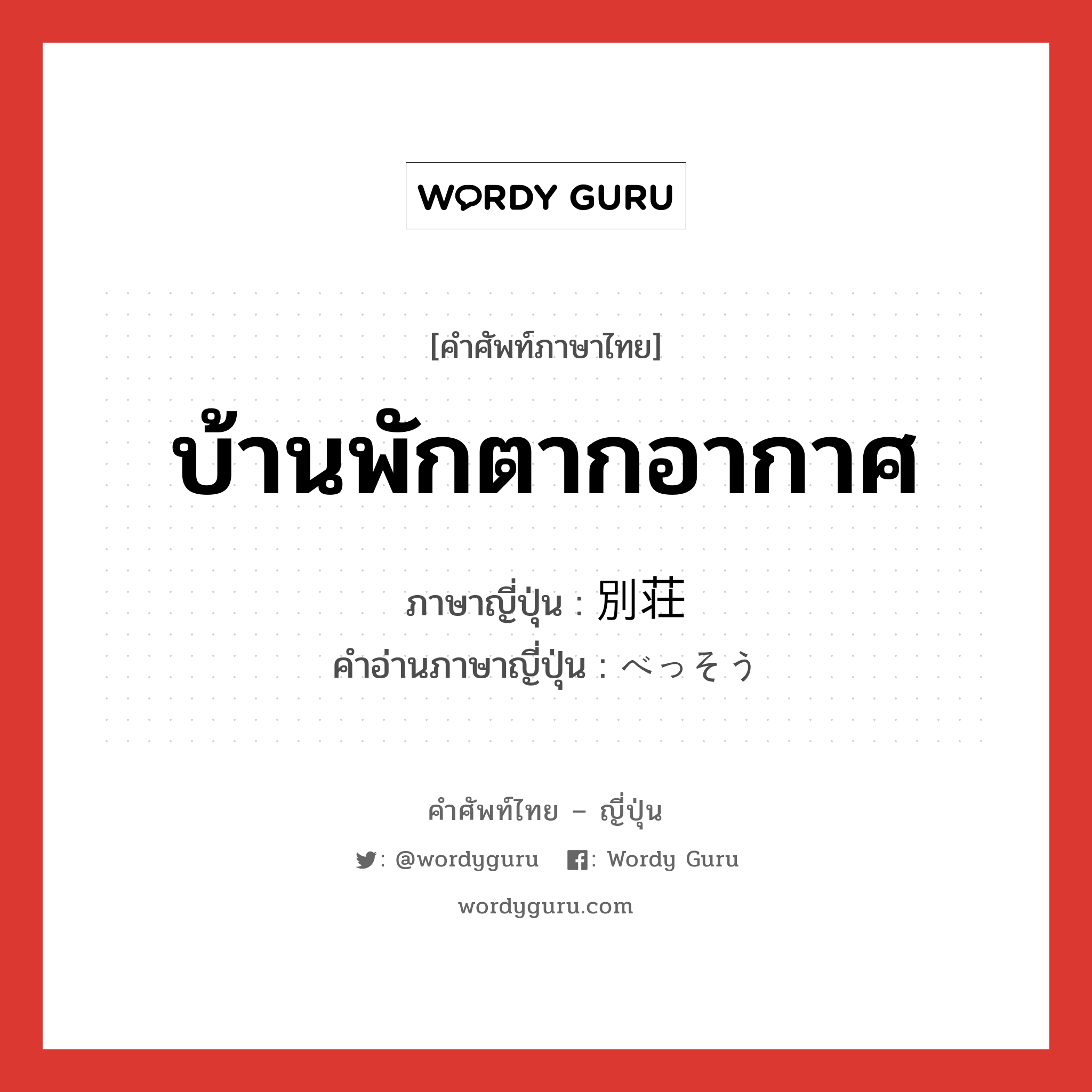 บ้านพักตากอากาศ ภาษาญี่ปุ่นคืออะไร, คำศัพท์ภาษาไทย - ญี่ปุ่น บ้านพักตากอากาศ ภาษาญี่ปุ่น 別荘 คำอ่านภาษาญี่ปุ่น べっそう หมวด n หมวด n