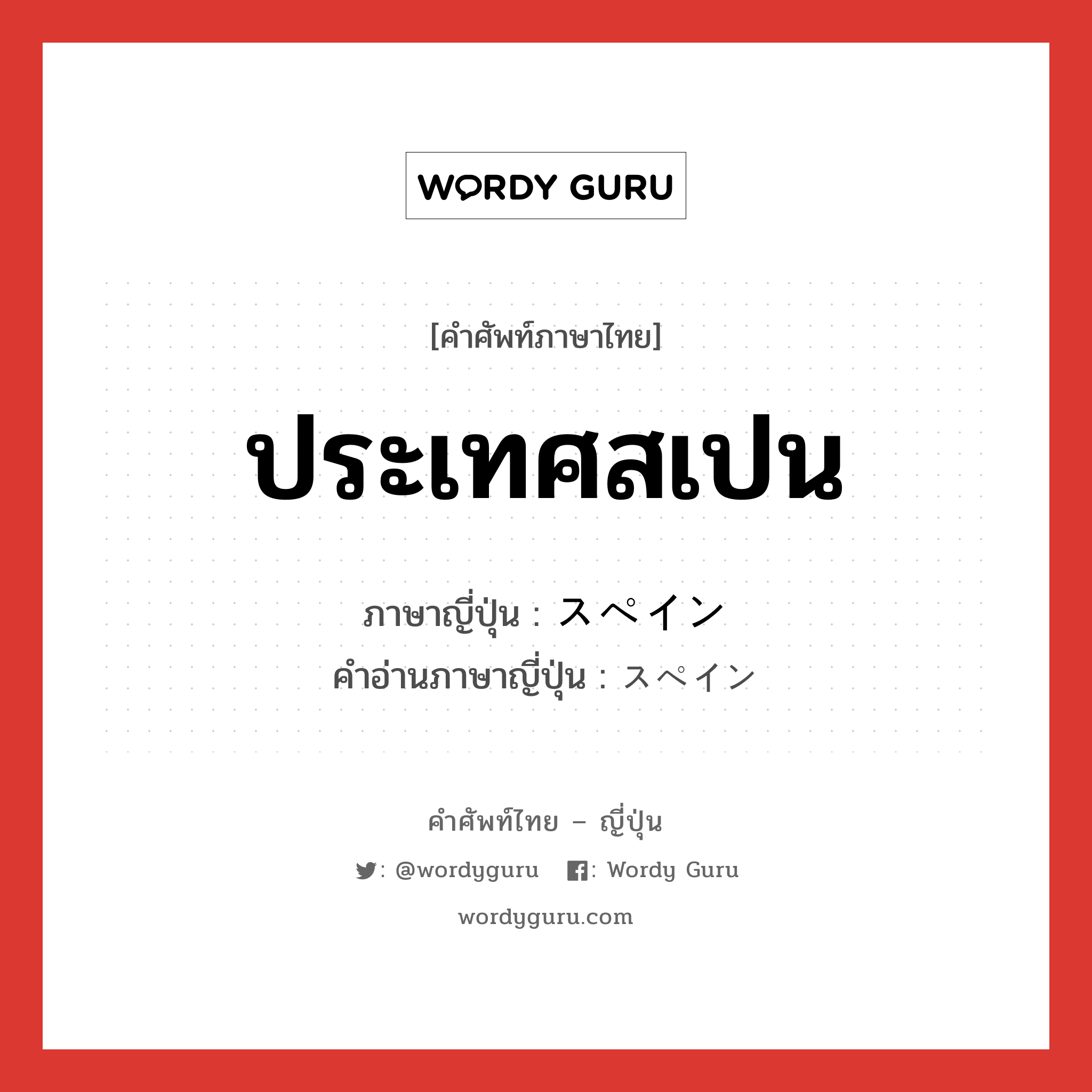 ประเทศสเปน ภาษาญี่ปุ่นคืออะไร, คำศัพท์ภาษาไทย - ญี่ปุ่น ประเทศสเปน ภาษาญี่ปุ่น スペイン คำอ่านภาษาญี่ปุ่น スペイン หมวด n หมวด n