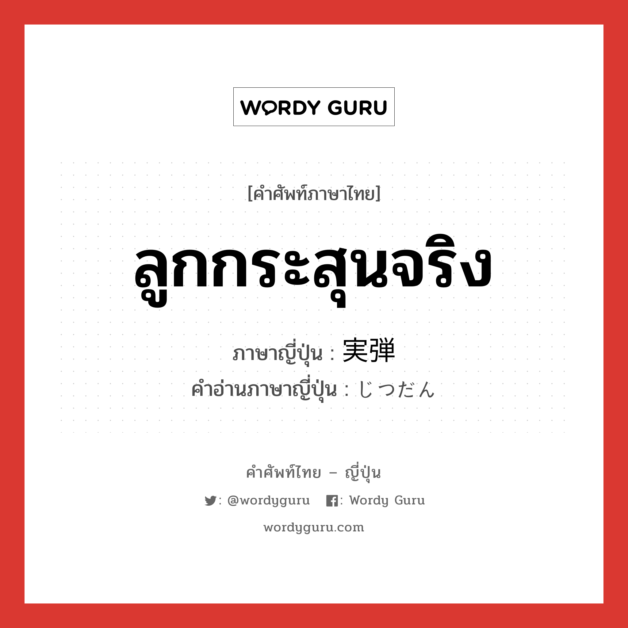 ลูกกระสุนจริง ภาษาญี่ปุ่นคืออะไร, คำศัพท์ภาษาไทย - ญี่ปุ่น ลูกกระสุนจริง ภาษาญี่ปุ่น 実弾 คำอ่านภาษาญี่ปุ่น じつだん หมวด n หมวด n