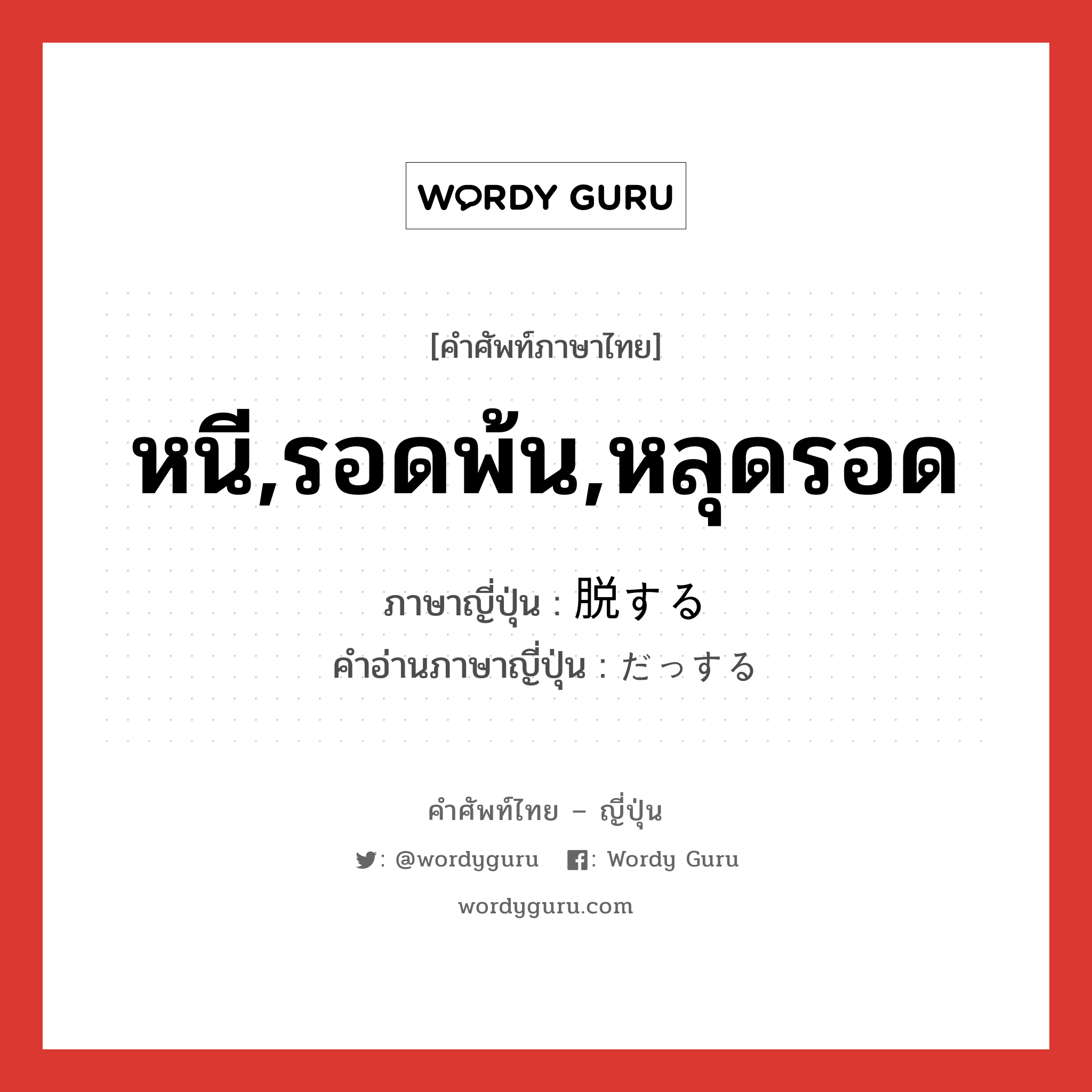 หนี,รอดพ้น,หลุดรอด ภาษาญี่ปุ่นคืออะไร, คำศัพท์ภาษาไทย - ญี่ปุ่น หนี,รอดพ้น,หลุดรอด ภาษาญี่ปุ่น 脱する คำอ่านภาษาญี่ปุ่น だっする หมวด vs-s หมวด vs-s