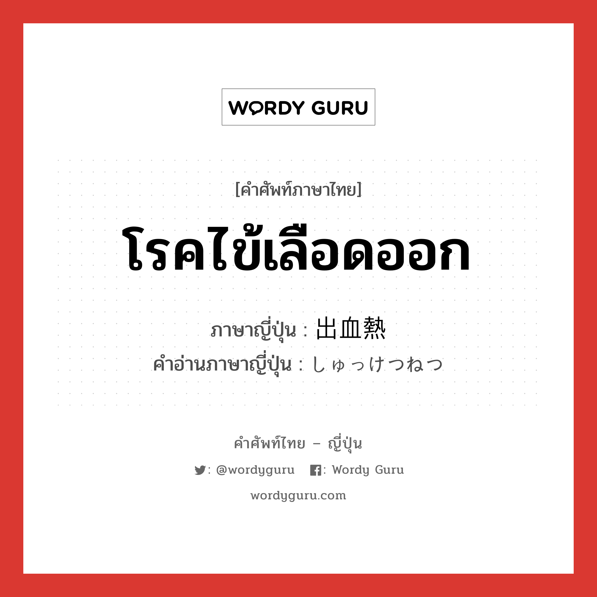 โรคไข้เลือดออก ภาษาญี่ปุ่นคืออะไร, คำศัพท์ภาษาไทย - ญี่ปุ่น โรคไข้เลือดออก ภาษาญี่ปุ่น 出血熱 คำอ่านภาษาญี่ปุ่น しゅっけつねつ หมวด n หมวด n