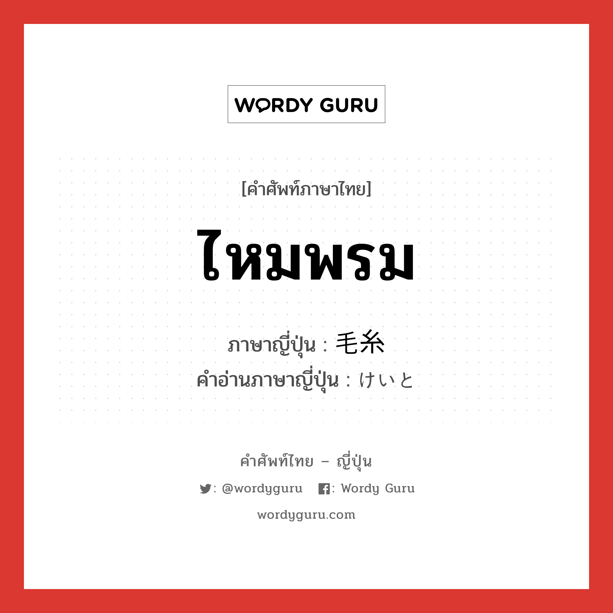 ไหมพรม ภาษาญี่ปุ่นคืออะไร, คำศัพท์ภาษาไทย - ญี่ปุ่น ไหมพรม ภาษาญี่ปุ่น 毛糸 คำอ่านภาษาญี่ปุ่น けいと หมวด n หมวด n