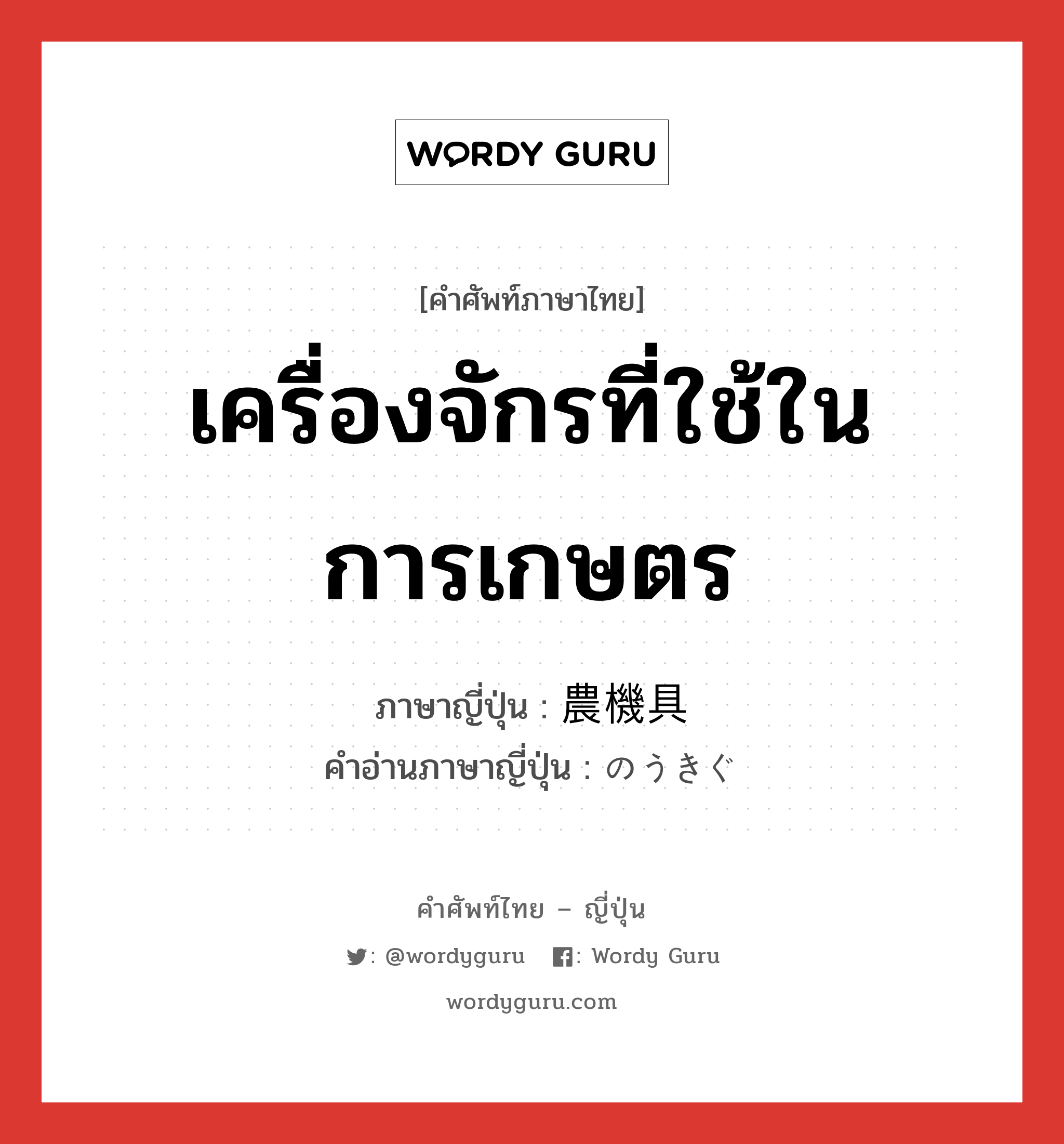 เครื่องจักรที่ใช้ในการเกษตร ภาษาญี่ปุ่นคืออะไร, คำศัพท์ภาษาไทย - ญี่ปุ่น เครื่องจักรที่ใช้ในการเกษตร ภาษาญี่ปุ่น 農機具 คำอ่านภาษาญี่ปุ่น のうきぐ หมวด n หมวด n