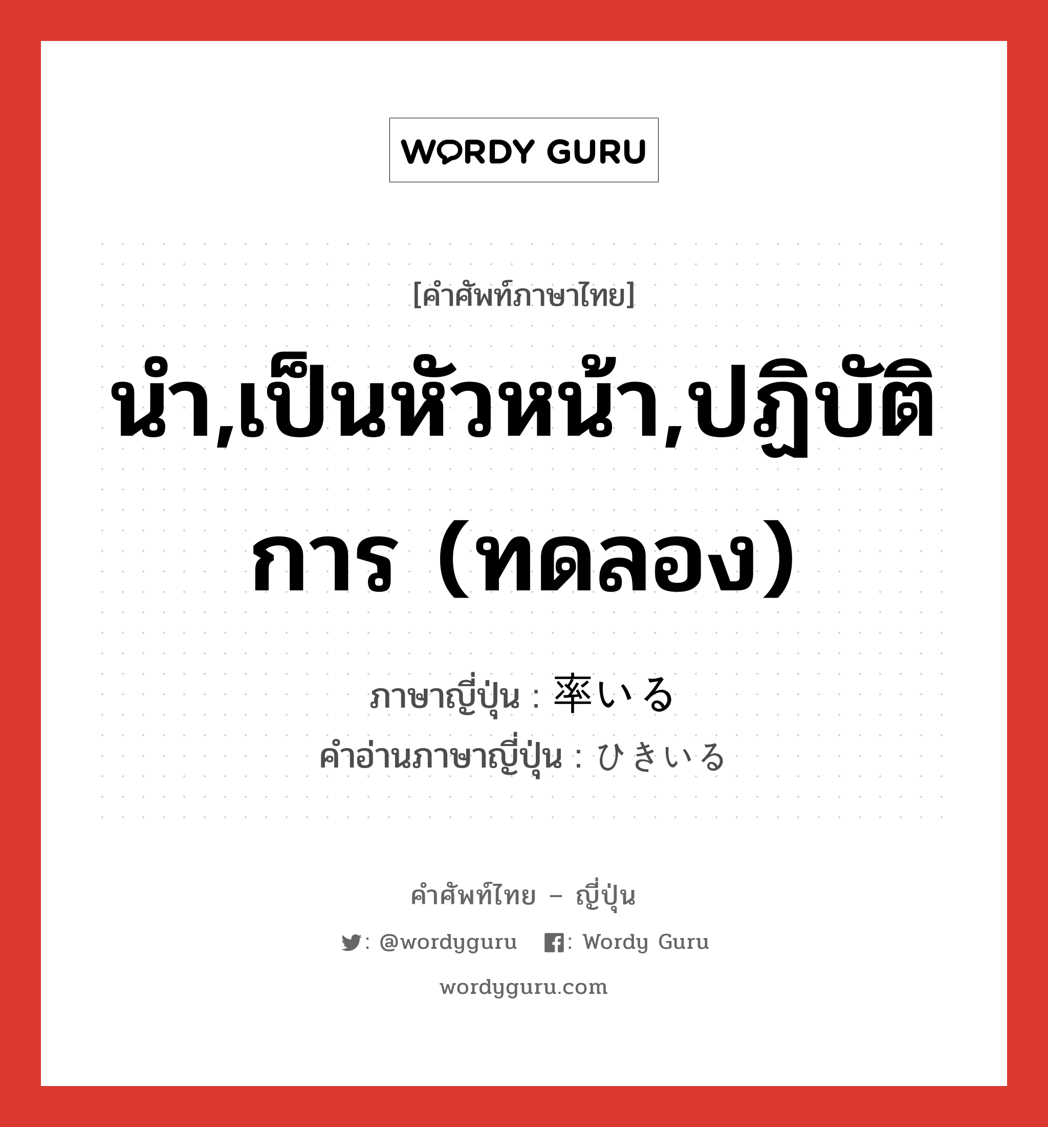 นำ,เป็นหัวหน้า,ปฏิบัติการ (ทดลอง) ภาษาญี่ปุ่นคืออะไร, คำศัพท์ภาษาไทย - ญี่ปุ่น นำ,เป็นหัวหน้า,ปฏิบัติการ (ทดลอง) ภาษาญี่ปุ่น 率いる คำอ่านภาษาญี่ปุ่น ひきいる หมวด v1 หมวด v1