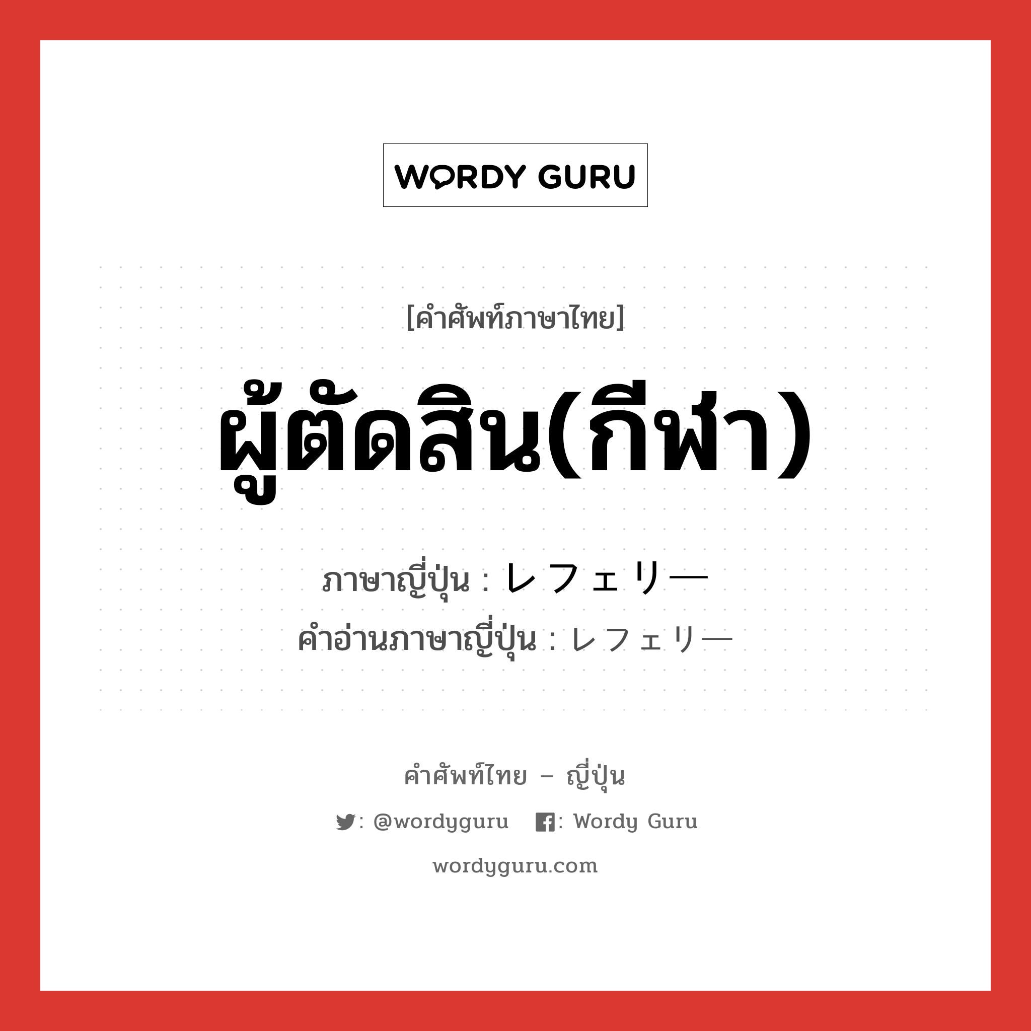 ผู้ตัดสิน(กีฬา) ภาษาญี่ปุ่นคืออะไร, คำศัพท์ภาษาไทย - ญี่ปุ่น ผู้ตัดสิน(กีฬา) ภาษาญี่ปุ่น レフェリー คำอ่านภาษาญี่ปุ่น レフェリー หมวด n หมวด n