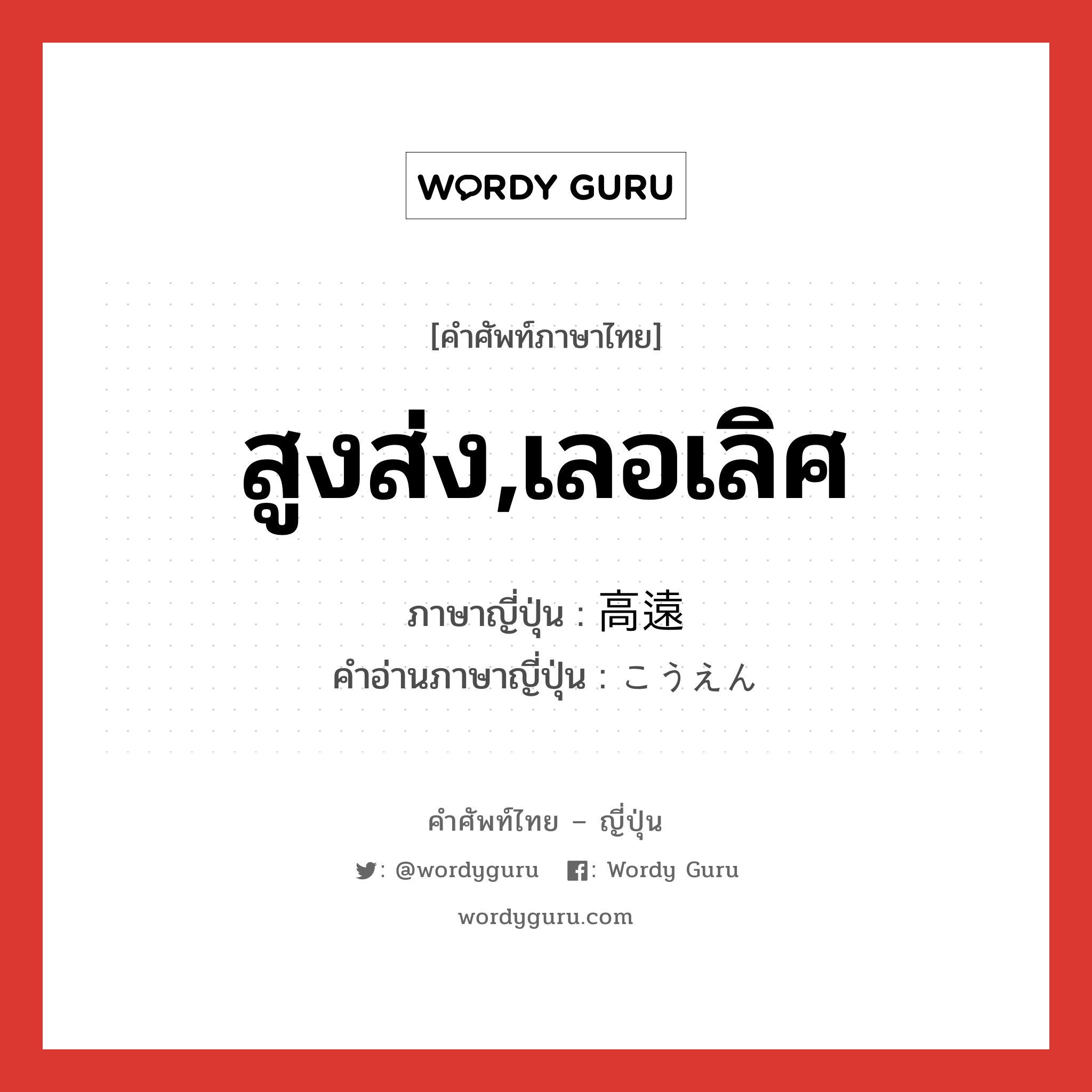 สูงส่ง,เลอเลิศ ภาษาญี่ปุ่นคืออะไร, คำศัพท์ภาษาไทย - ญี่ปุ่น สูงส่ง,เลอเลิศ ภาษาญี่ปุ่น 高遠 คำอ่านภาษาญี่ปุ่น こうえん หมวด adj-na หมวด adj-na