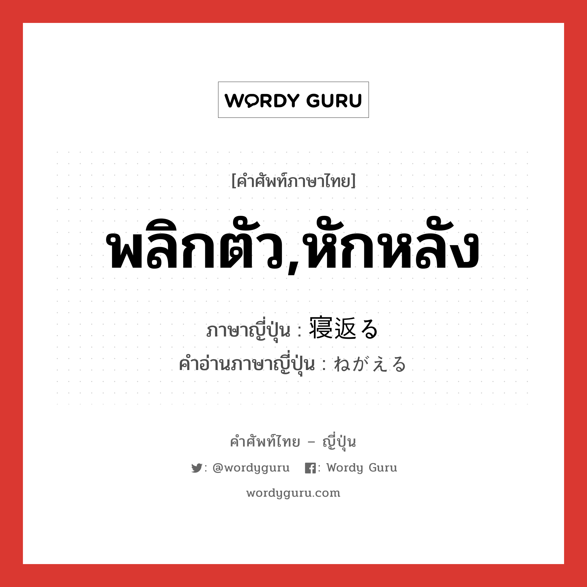 พลิกตัว,หักหลัง ภาษาญี่ปุ่นคืออะไร, คำศัพท์ภาษาไทย - ญี่ปุ่น พลิกตัว,หักหลัง ภาษาญี่ปุ่น 寝返る คำอ่านภาษาญี่ปุ่น ねがえる หมวด v5r หมวด v5r