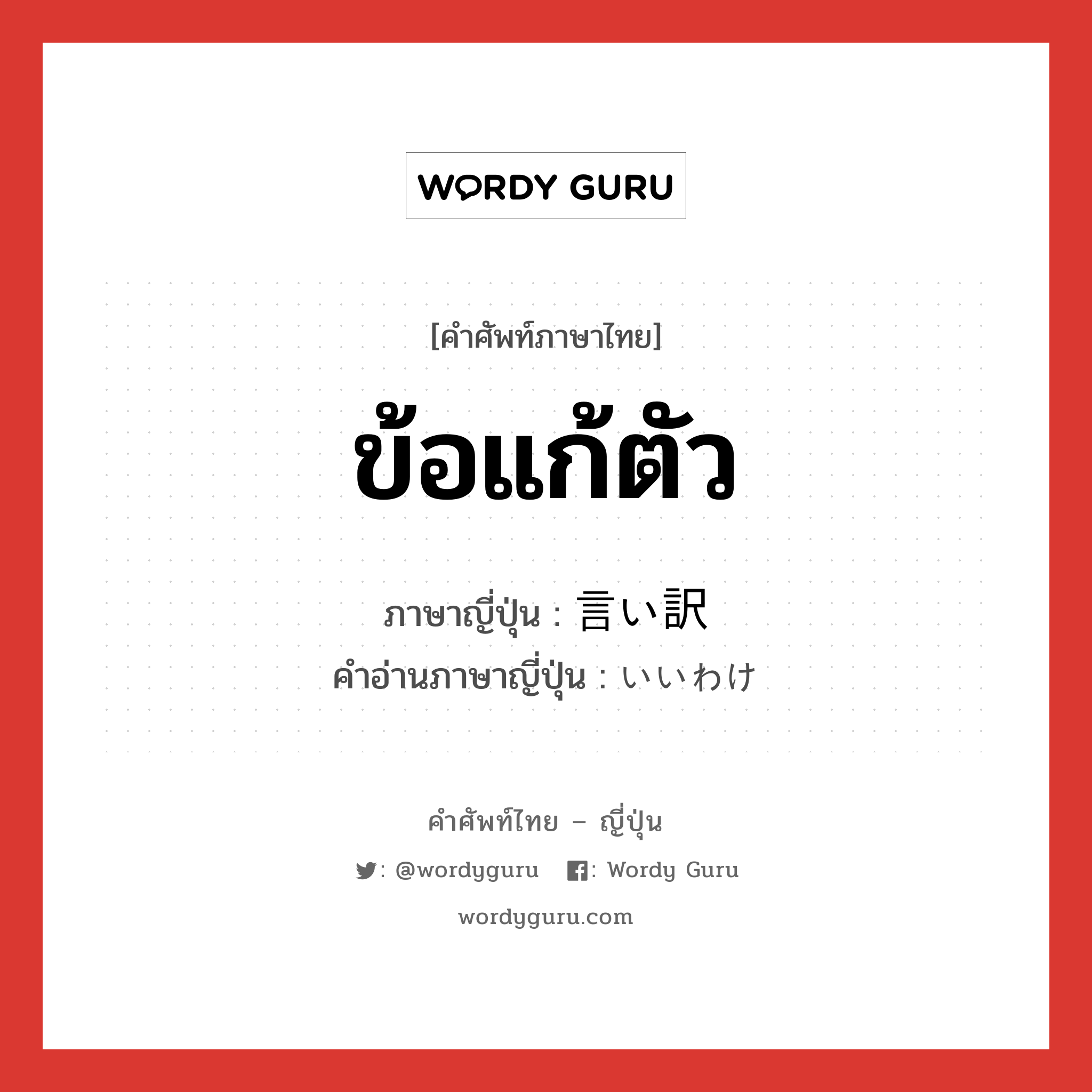 ข้อแก้ตัว ภาษาญี่ปุ่นคืออะไร, คำศัพท์ภาษาไทย - ญี่ปุ่น ข้อแก้ตัว ภาษาญี่ปุ่น 言い訳 คำอ่านภาษาญี่ปุ่น いいわけ หมวด n หมวด n