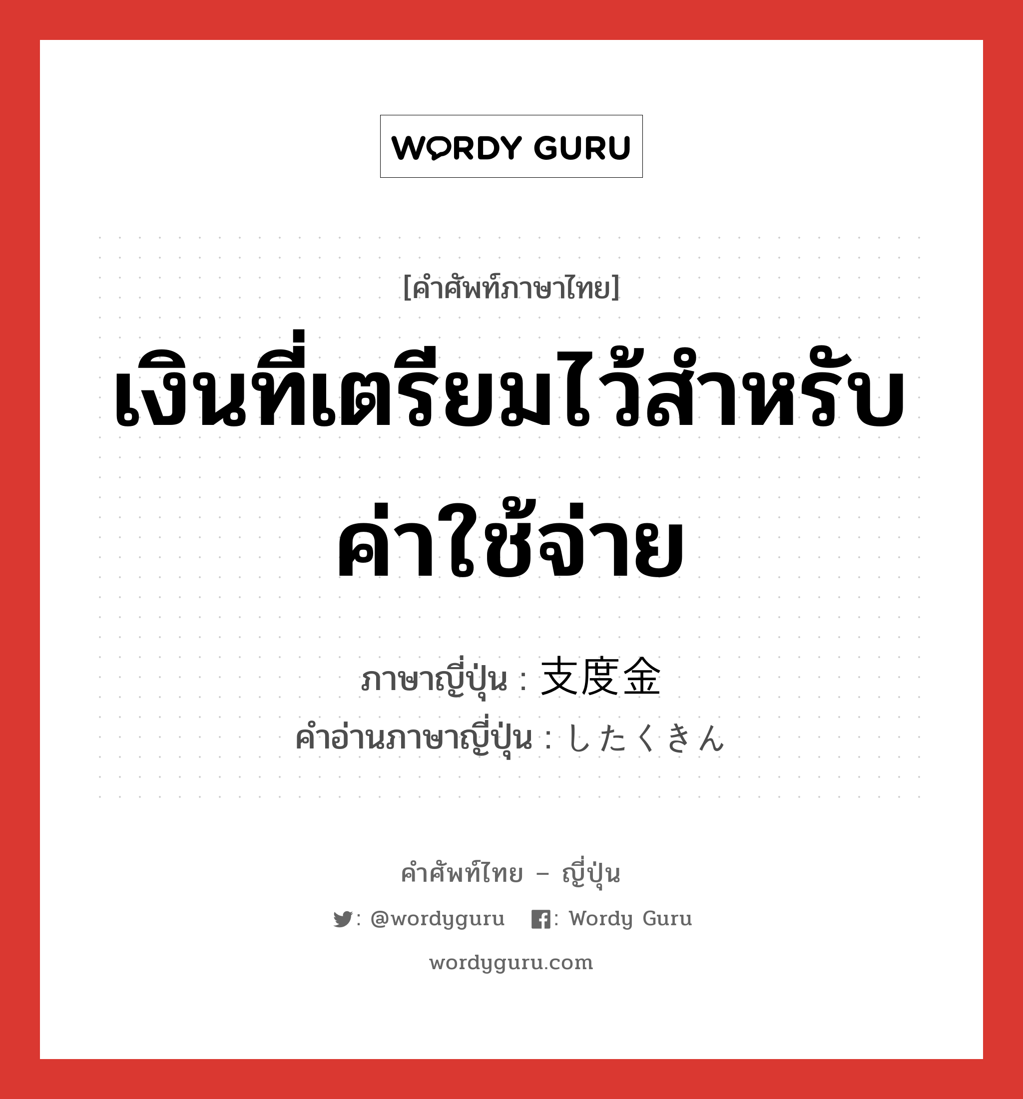 เงินที่เตรียมไว้สำหรับค่าใช้จ่าย ภาษาญี่ปุ่นคืออะไร, คำศัพท์ภาษาไทย - ญี่ปุ่น เงินที่เตรียมไว้สำหรับค่าใช้จ่าย ภาษาญี่ปุ่น 支度金 คำอ่านภาษาญี่ปุ่น したくきん หมวด n หมวด n