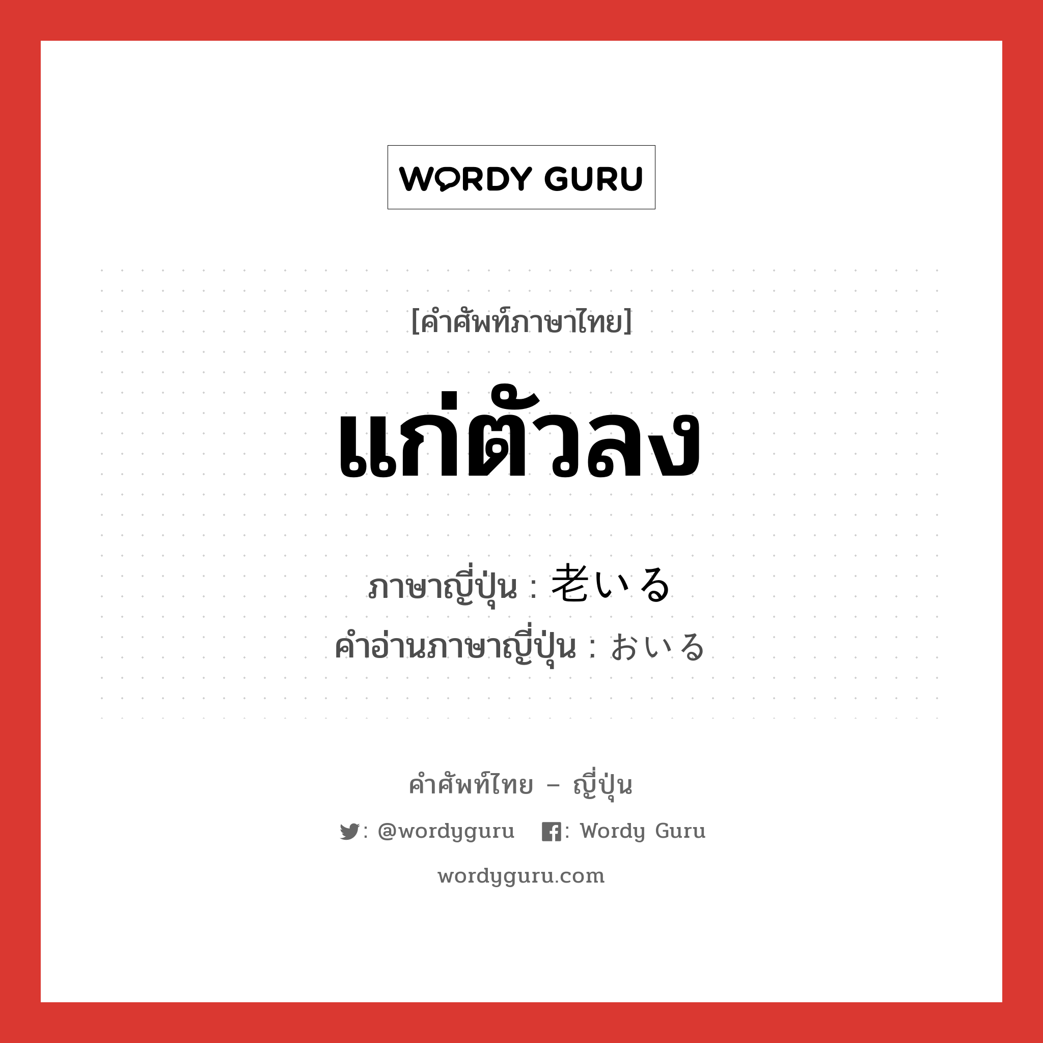 แก่ตัวลง ภาษาญี่ปุ่นคืออะไร, คำศัพท์ภาษาไทย - ญี่ปุ่น แก่ตัวลง ภาษาญี่ปุ่น 老いる คำอ่านภาษาญี่ปุ่น おいる หมวด v1 หมวด v1