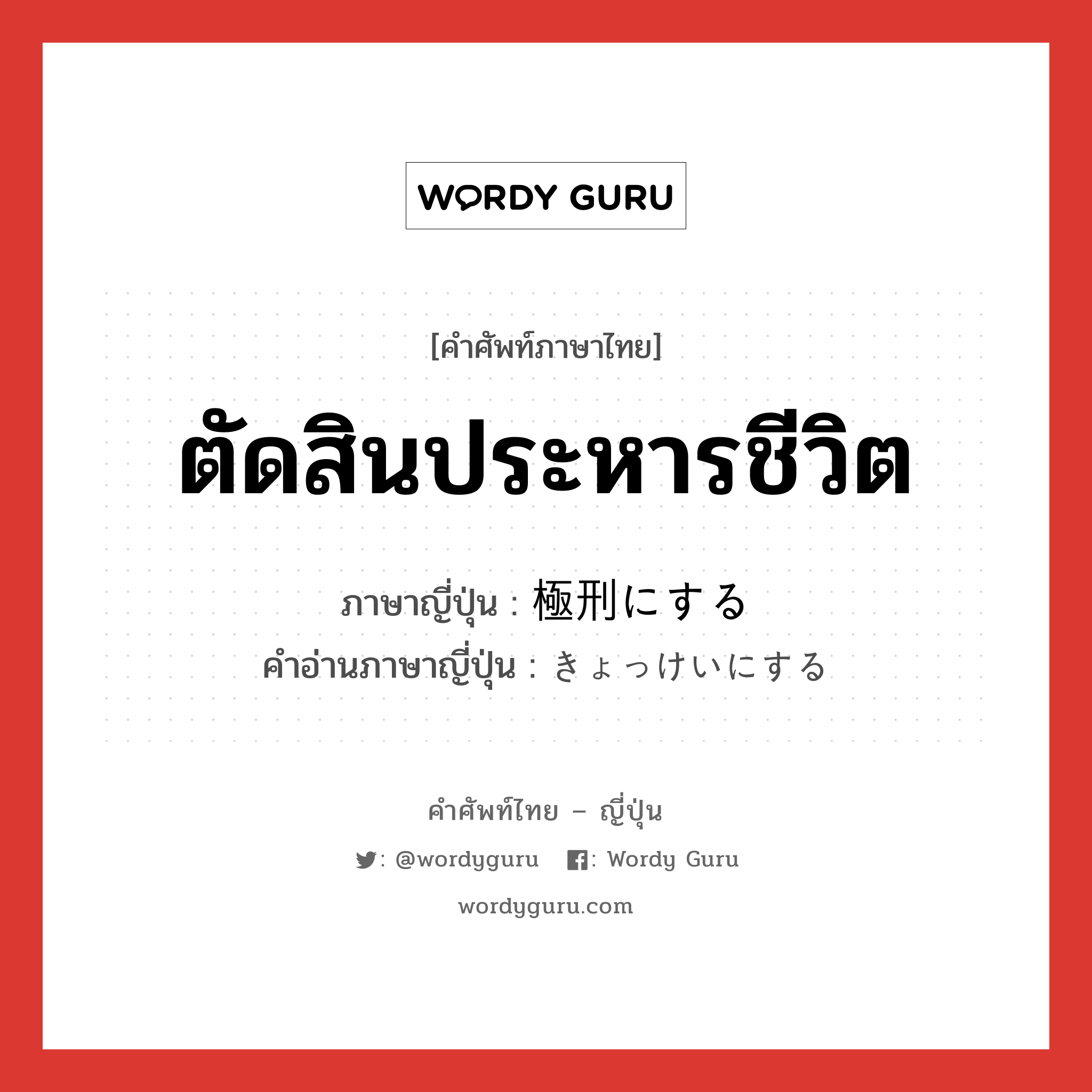 ตัดสินประหารชีวิต ภาษาญี่ปุ่นคืออะไร, คำศัพท์ภาษาไทย - ญี่ปุ่น ตัดสินประหารชีวิต ภาษาญี่ปุ่น 極刑にする คำอ่านภาษาญี่ปุ่น きょっけいにする หมวด v หมวด v