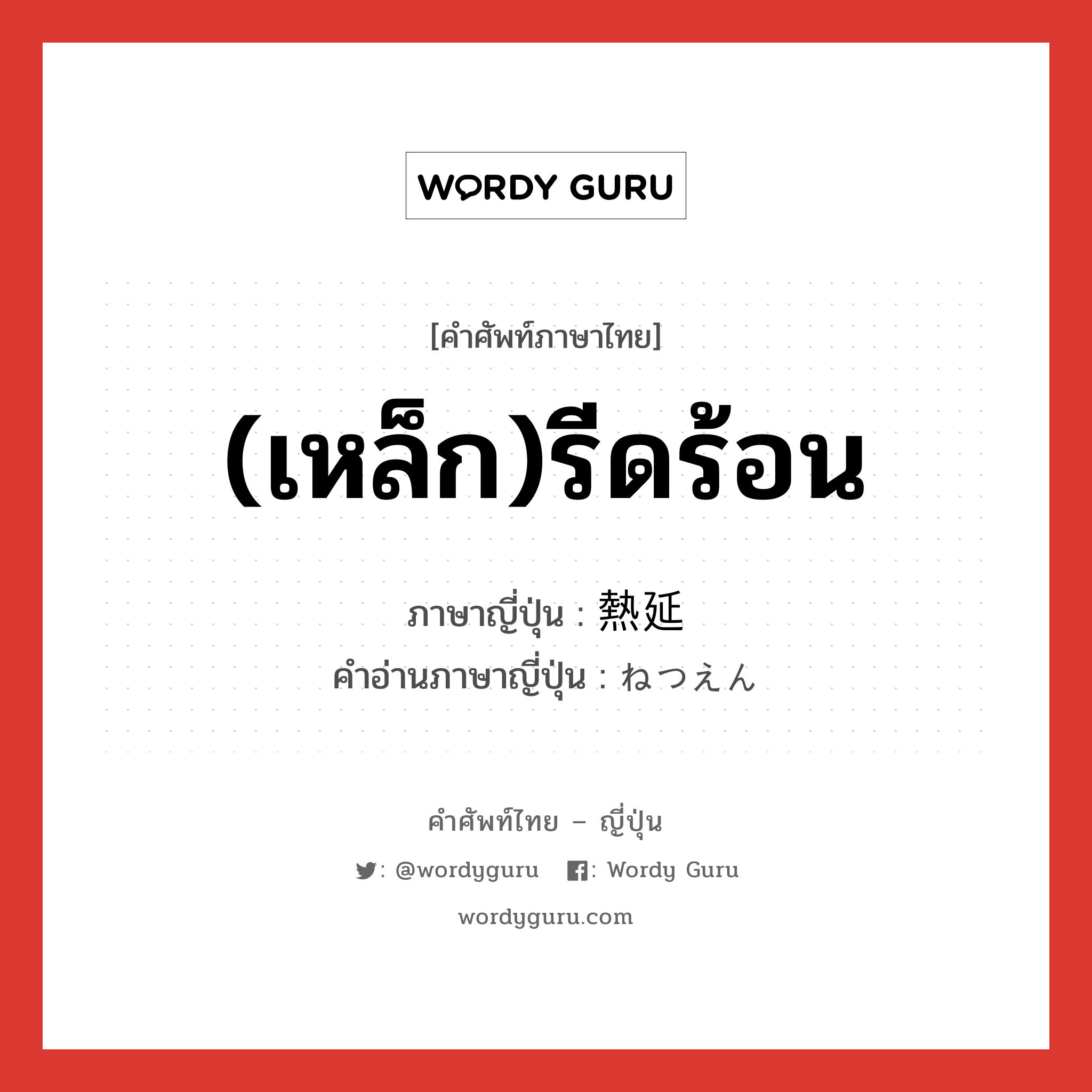 (เหล็ก)รีดร้อน ภาษาญี่ปุ่นคืออะไร, คำศัพท์ภาษาไทย - ญี่ปุ่น (เหล็ก)รีดร้อน ภาษาญี่ปุ่น 熱延 คำอ่านภาษาญี่ปุ่น ねつえん หมวด n หมวด n