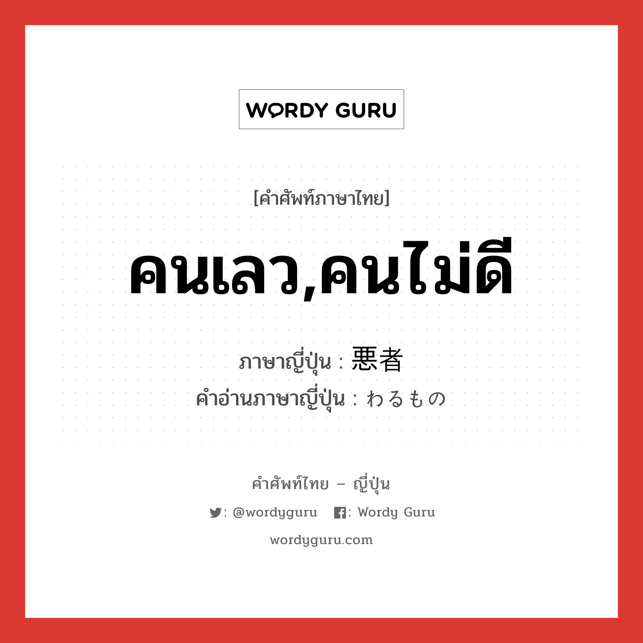 คนเลว,คนไม่ดี ภาษาญี่ปุ่นคืออะไร, คำศัพท์ภาษาไทย - ญี่ปุ่น คนเลว,คนไม่ดี ภาษาญี่ปุ่น 悪者 คำอ่านภาษาญี่ปุ่น わるもの หมวด n หมวด n