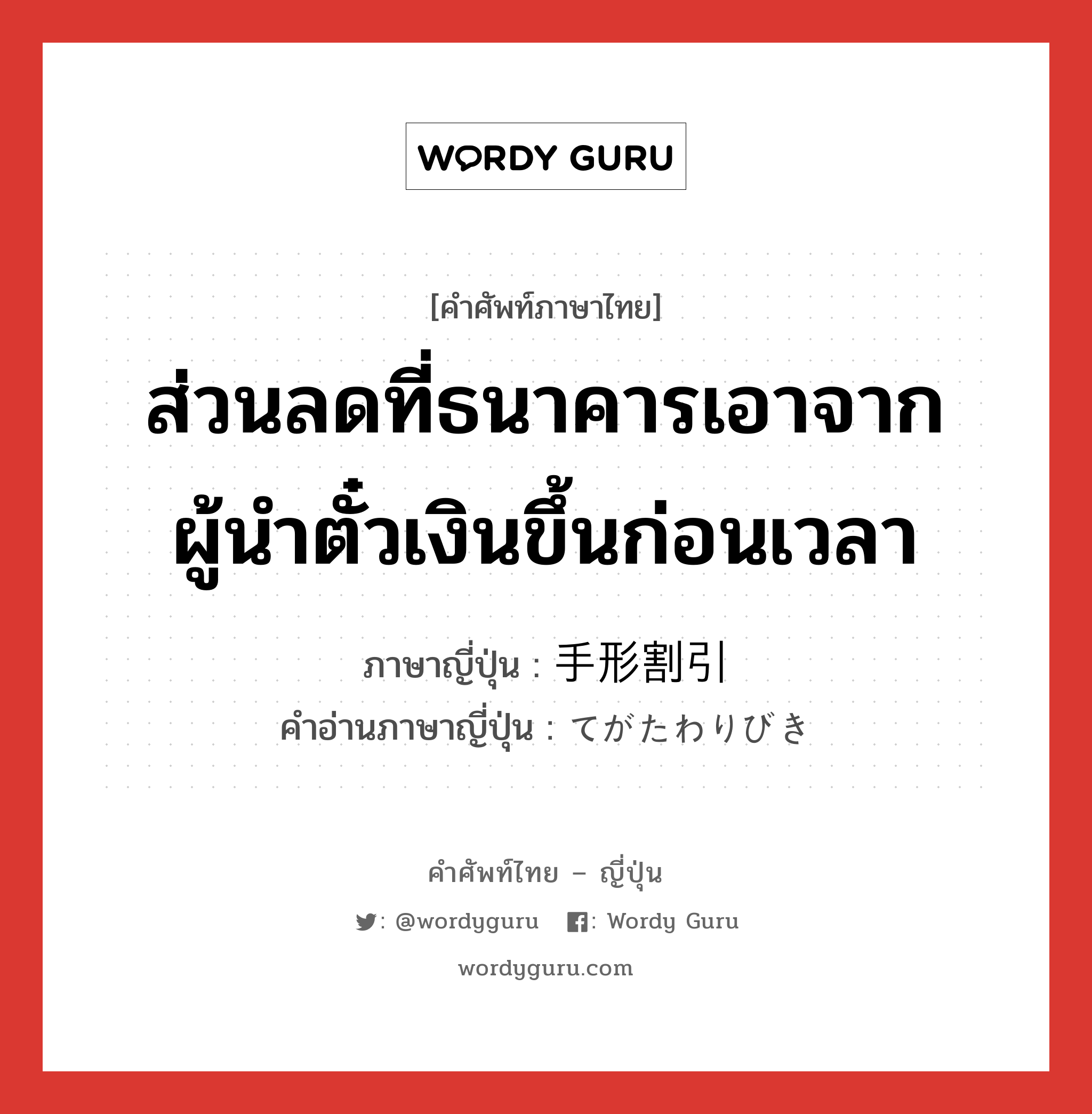 ส่วนลดที่ธนาคารเอาจากผู้นำตั๋วเงินขึ้นก่อนเวลา ภาษาญี่ปุ่นคืออะไร, คำศัพท์ภาษาไทย - ญี่ปุ่น ส่วนลดที่ธนาคารเอาจากผู้นำตั๋วเงินขึ้นก่อนเวลา ภาษาญี่ปุ่น 手形割引 คำอ่านภาษาญี่ปุ่น てがたわりびき หมวด n หมวด n