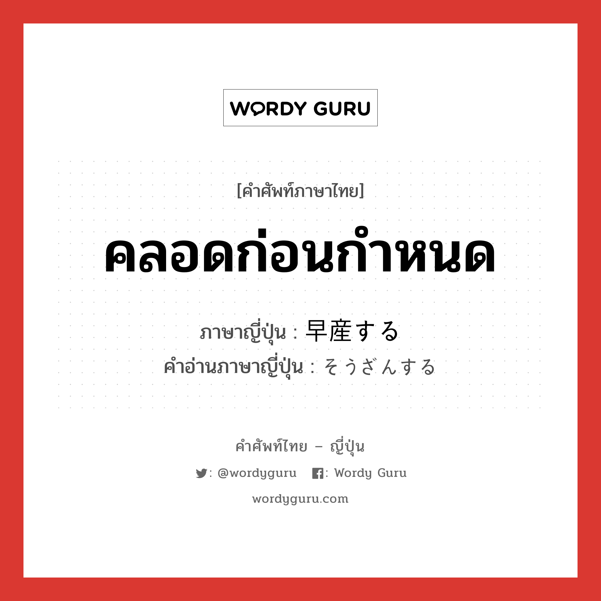 คลอดก่อนกำหนด ภาษาญี่ปุ่นคืออะไร, คำศัพท์ภาษาไทย - ญี่ปุ่น คลอดก่อนกำหนด ภาษาญี่ปุ่น 早産する คำอ่านภาษาญี่ปุ่น そうざんする หมวด v หมวด v