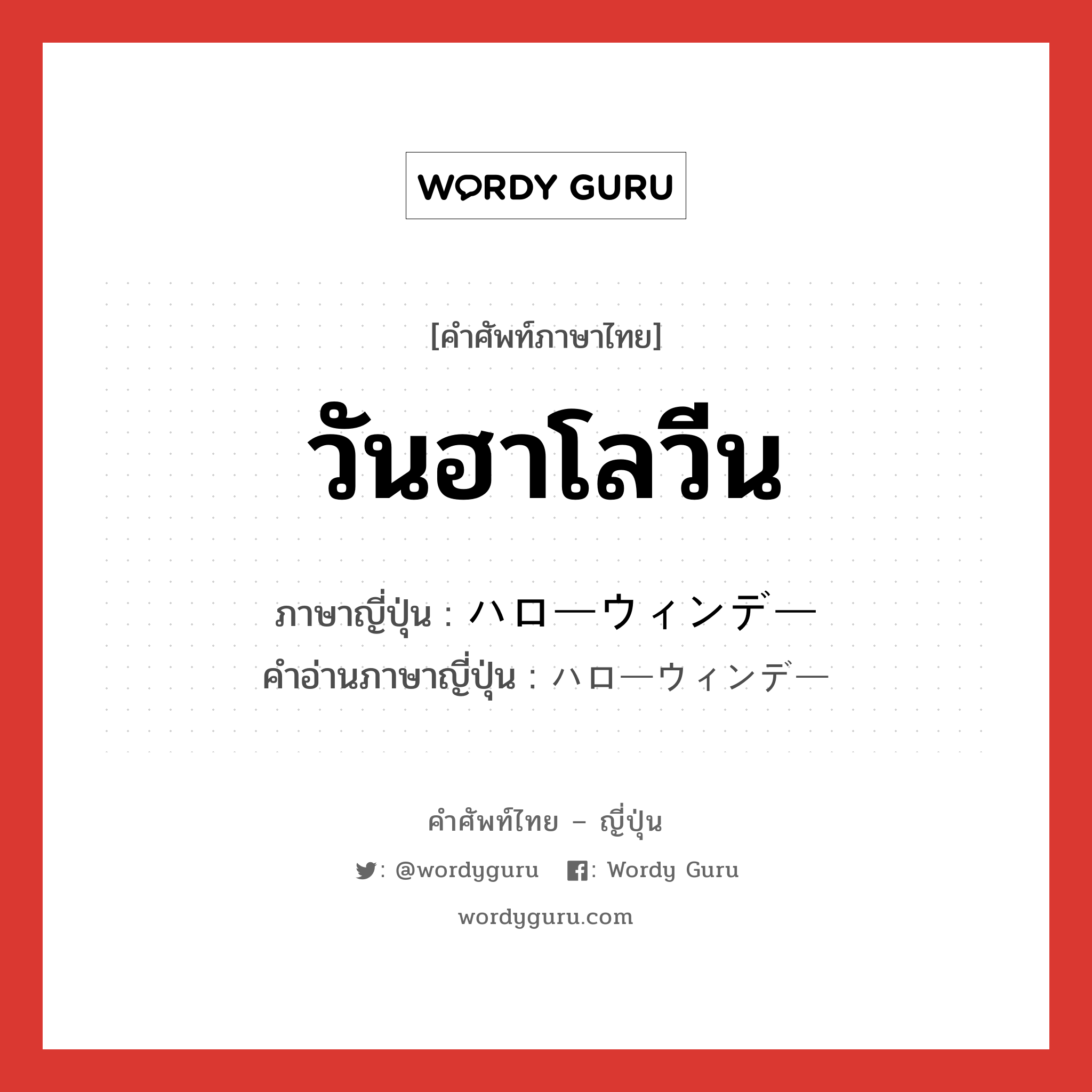 วันฮาโลวีน ภาษาญี่ปุ่นคืออะไร, คำศัพท์ภาษาไทย - ญี่ปุ่น วันฮาโลวีน ภาษาญี่ปุ่น ハローウィンデー คำอ่านภาษาญี่ปุ่น ハローウィンデー หมวด n หมวด n