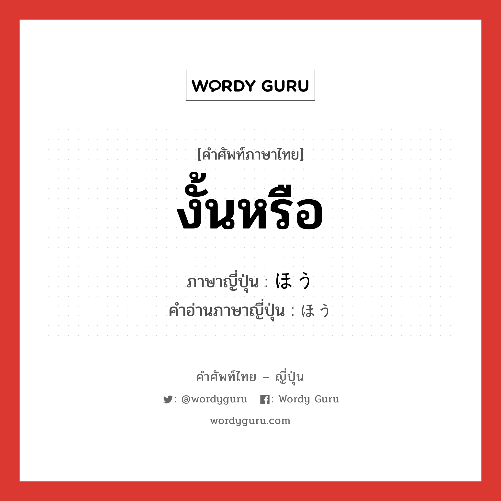 งั้นหรือ ภาษาญี่ปุ่นคืออะไร, คำศัพท์ภาษาไทย - ญี่ปุ่น งั้นหรือ ภาษาญี่ปุ่น ほう คำอ่านภาษาญี่ปุ่น ほう หมวด int หมวด int